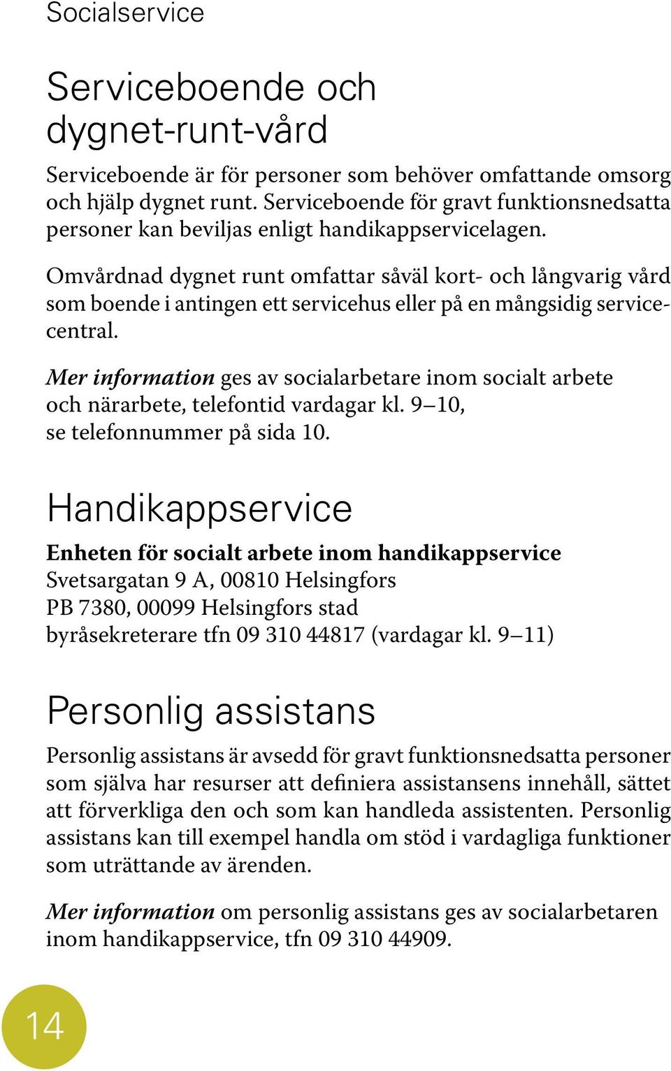 Omvårdnad dygnet runt omfattar såväl kort- och långvarig vård som boende i antingen ett servicehus eller på en mångsidig servicecentral.