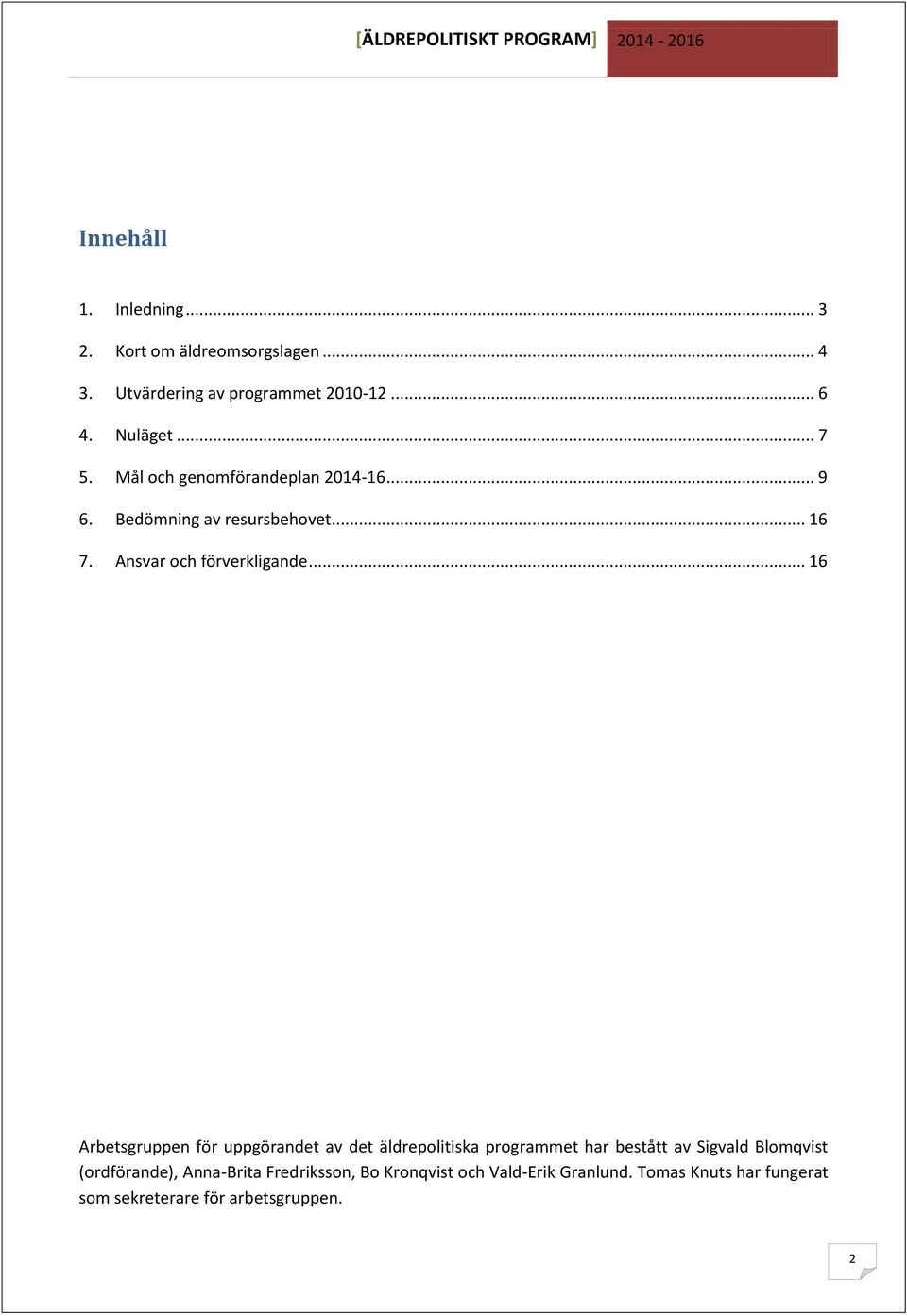 .. 16 Arbetsgruppen för uppgörandet av det äldrepolitiska programmet har bestått av Sigvald Blomqvist (ordförande),