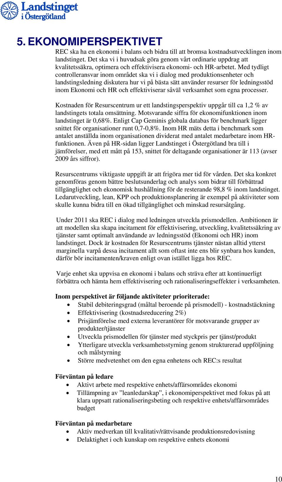 Med tydligt controlleransvar inom området ska vi i dialog med produktionsenheter och landstingsledning diskutera hur vi på bästa sätt använder resurser för ledningsstöd inom Ekonomi och HR och