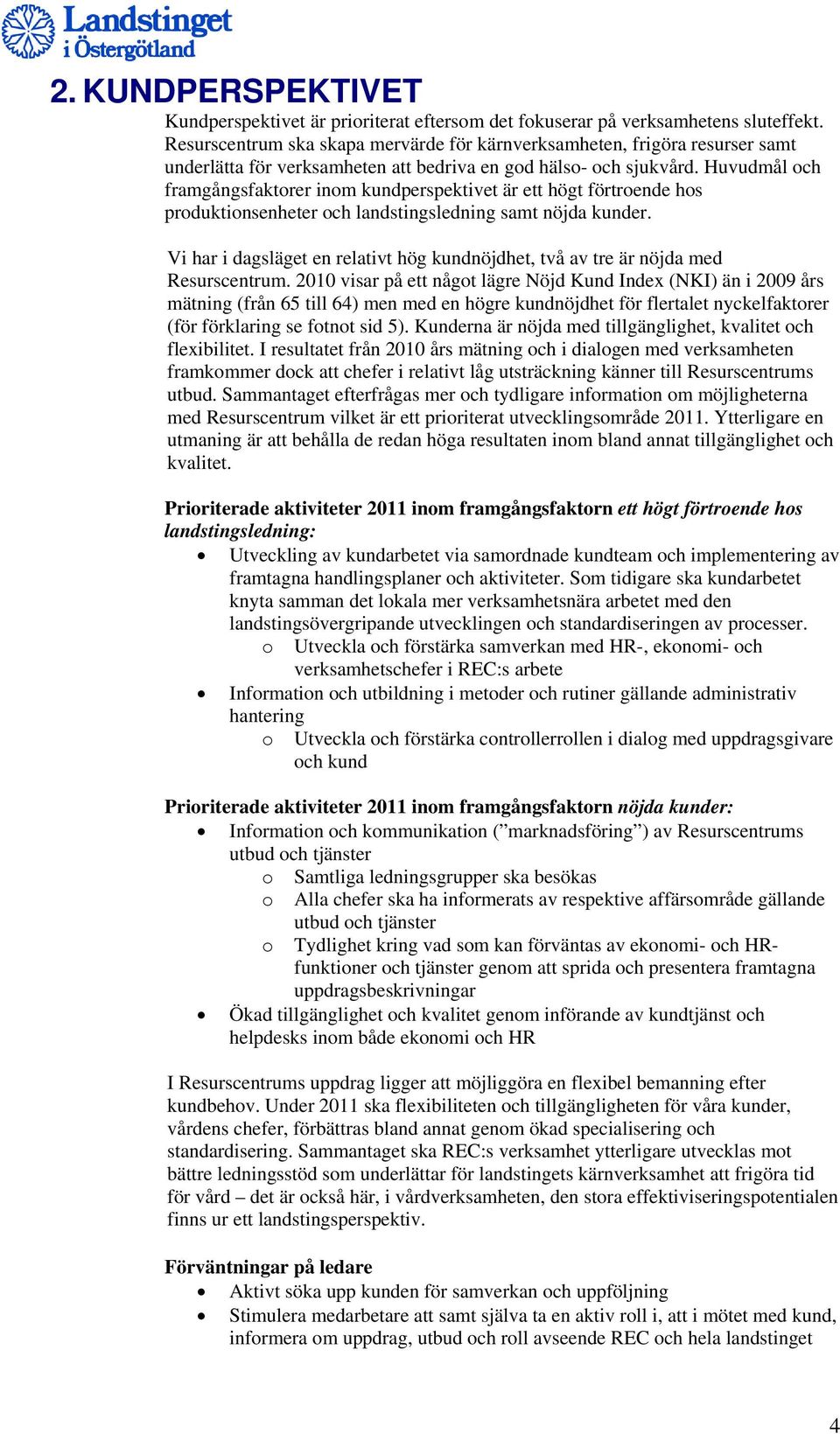 Huvudmål och framgångsfaktorer inom kundperspektivet är ett högt förtroende hos produktionsenheter och landstingsledning samt nöjda kunder.