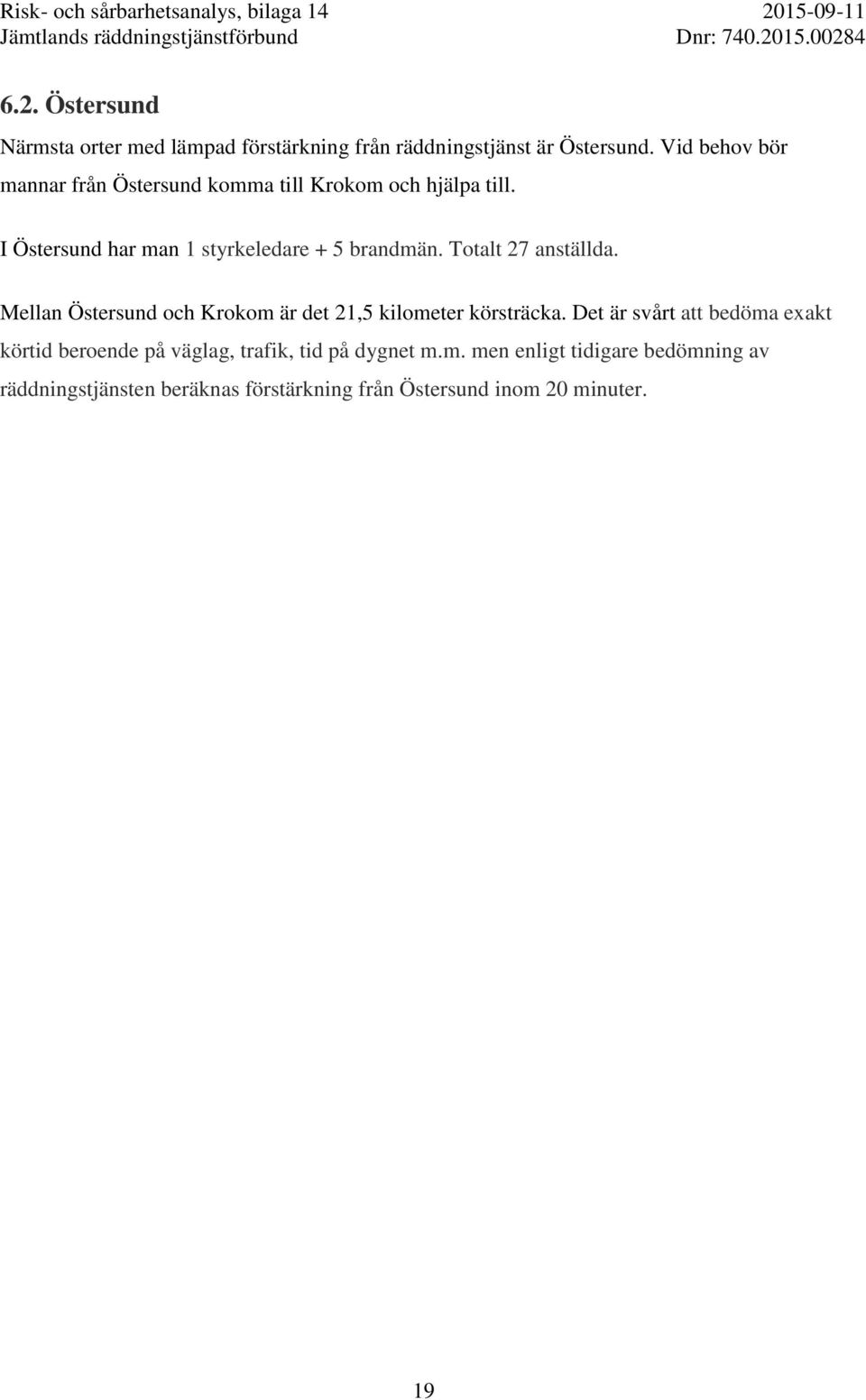 Totalt 27 anställda. Mellan Östersund och Krokom är det 21,5 kilometer körsträcka.