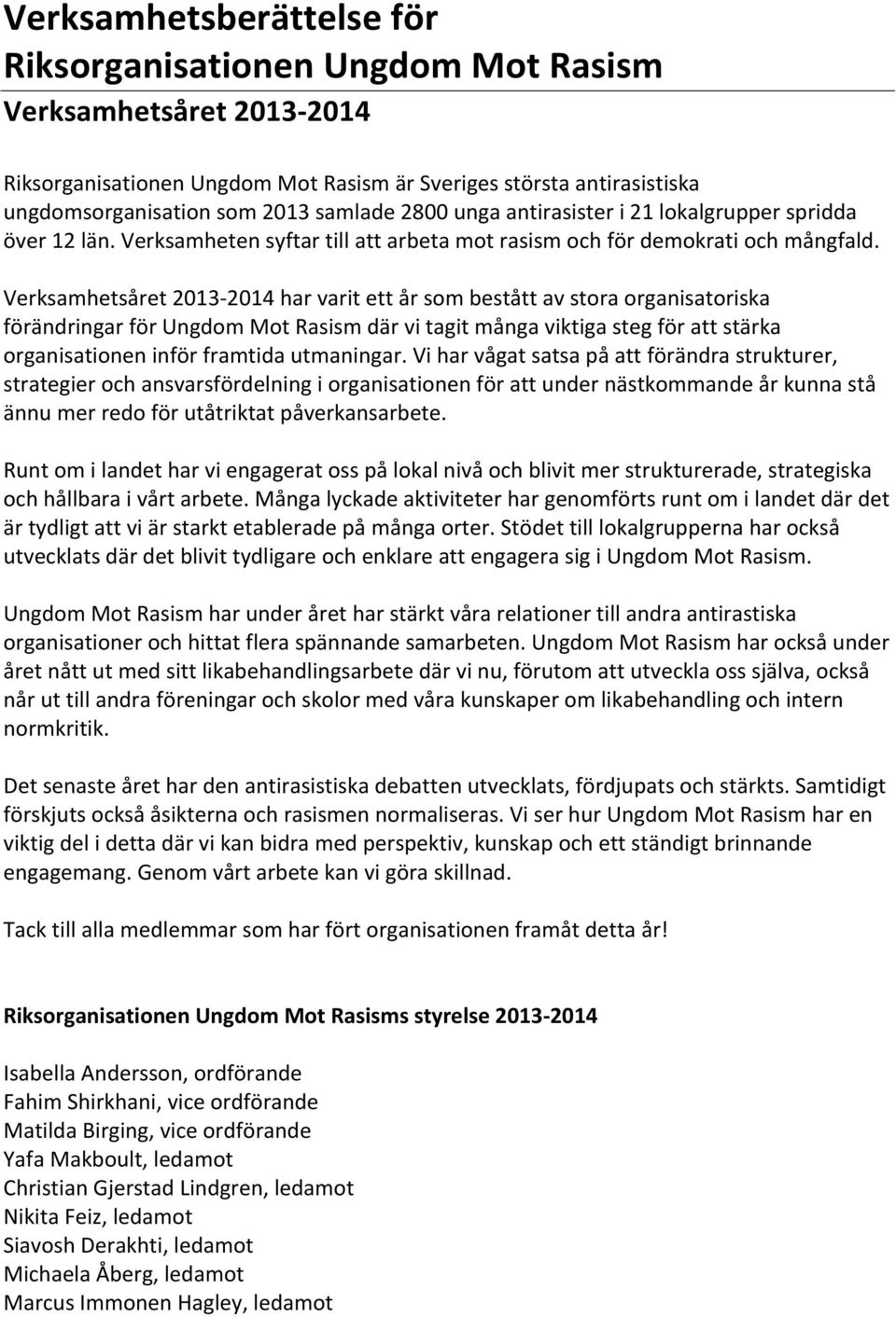 Verksamhetsåret 2013-2014 har varit ett år som bestått av stora organisatoriska förändringar för Ungdom Mot Rasism där vi tagit många viktiga steg för att stärka organisationen inför framtida