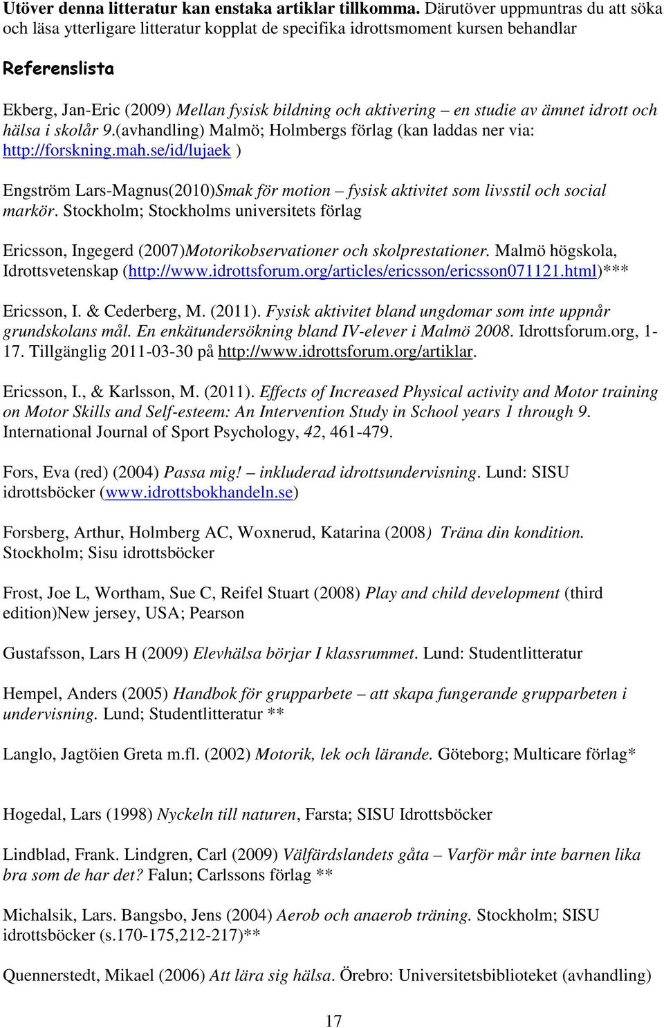 studie av ämnet idrott och hälsa i skolår 9.(avhandling) Malmö; Holmbergs förlag (kan laddas ner via: http://forskning.mah.