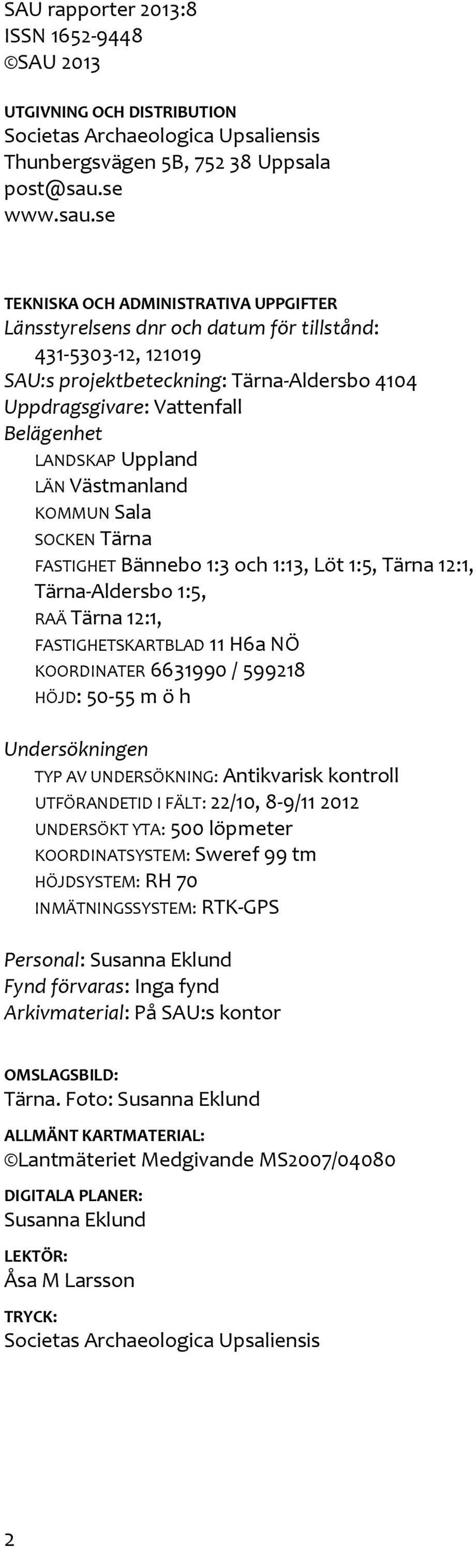 se TEKNISKA OCH ADMINISTRATIVA UPPGIFTER Länsstyrelsens dnr och datum för tillstånd: 431-5303-12, 121019 SAU:s projektbeteckning: Tärna-Aldersbo 4104 Uppdragsgivare: Vattenfall Belägenhet LANDSKAP