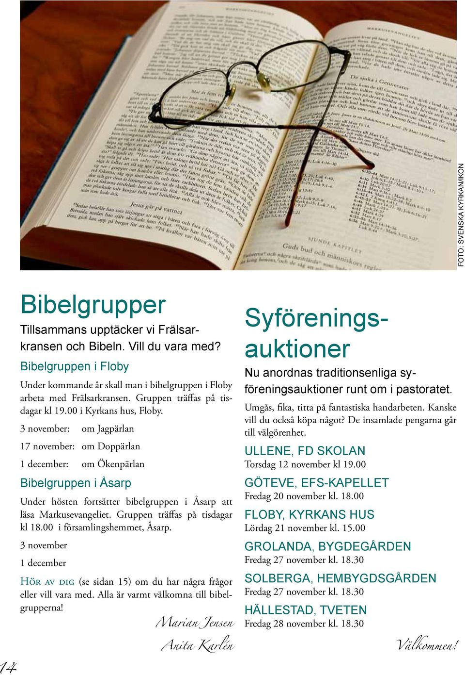 3 november: om Jagpärlan 17 november: om Doppärlan 1 december: om Ökenpärlan Bibelgruppen i Åsarp Under hösten fortsätter bibelgruppen i Åsarp att läsa Markusevangeliet.