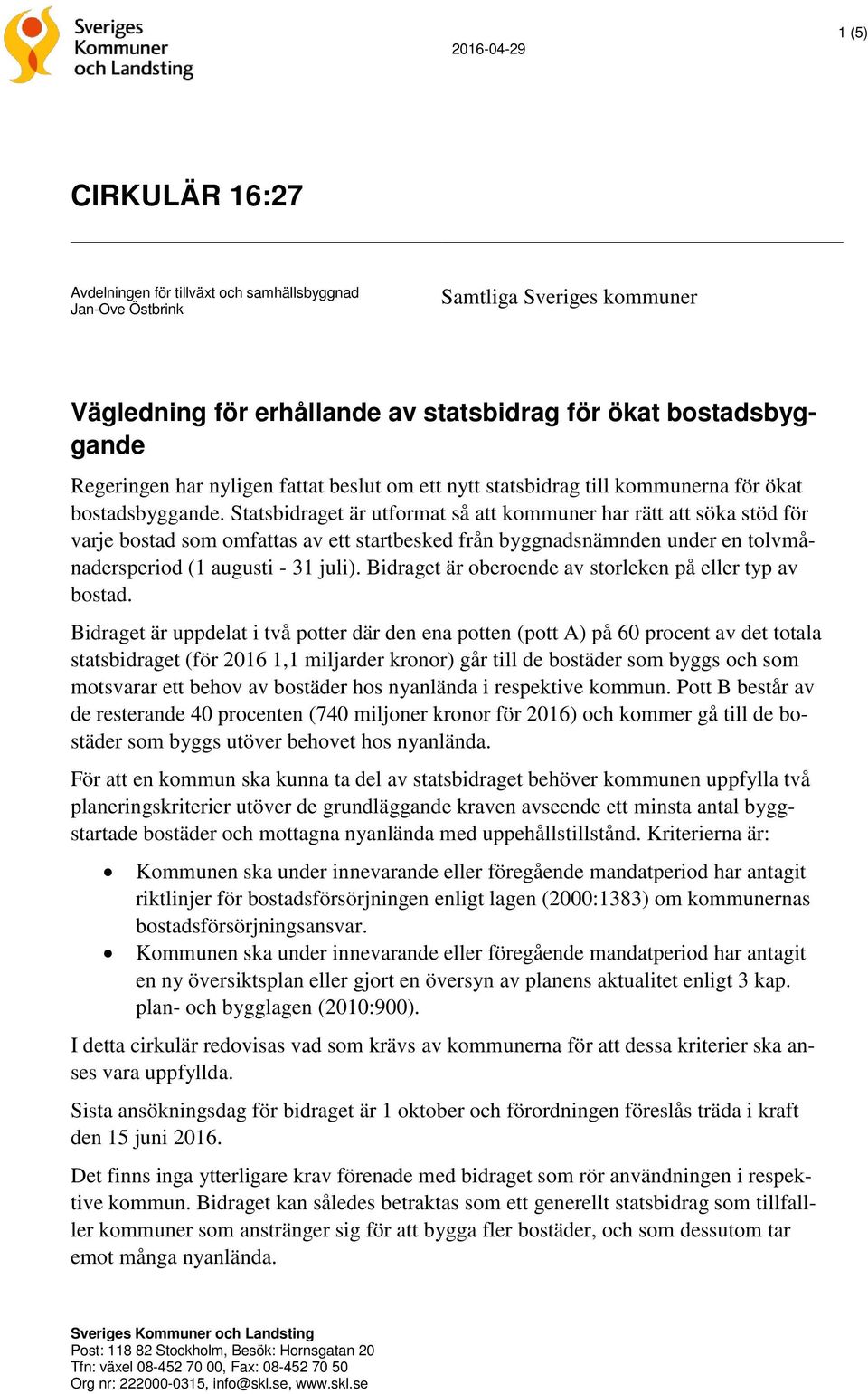 Statsbidraget är utformat så att kommuner har rätt att söka stöd för varje bostad som omfattas av ett startbesked från byggnadsnämnden under en tolvmånadersperiod (1 augusti - 31 juli).