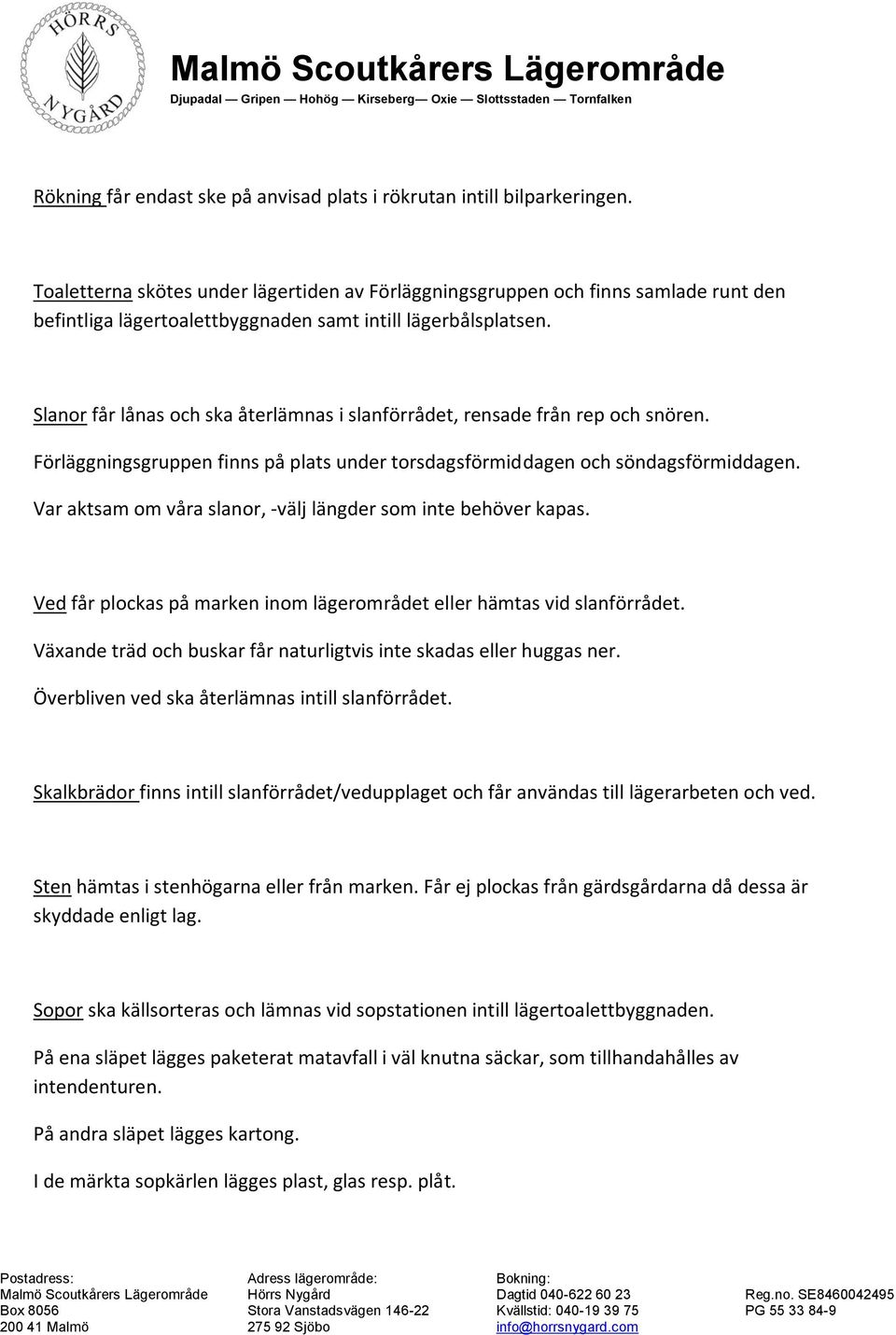 Slanor får lånas och ska återlämnas i slanförrådet, rensade från rep och snören. Förläggningsgruppen finns på plats under torsdagsförmiddagen och söndagsförmiddagen.