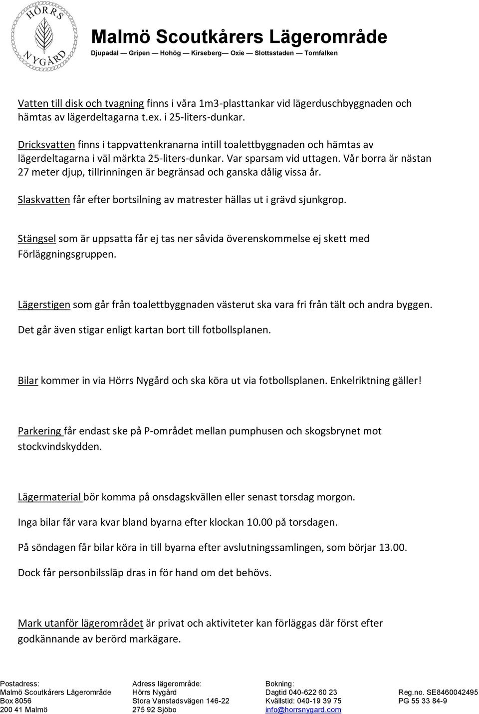 Vår borra är nästan 27 meter djup, tillrinningen är begränsad och ganska dålig vissa år. Slaskvatten får efter bortsilning av matrester hällas ut i grävd sjunkgrop.