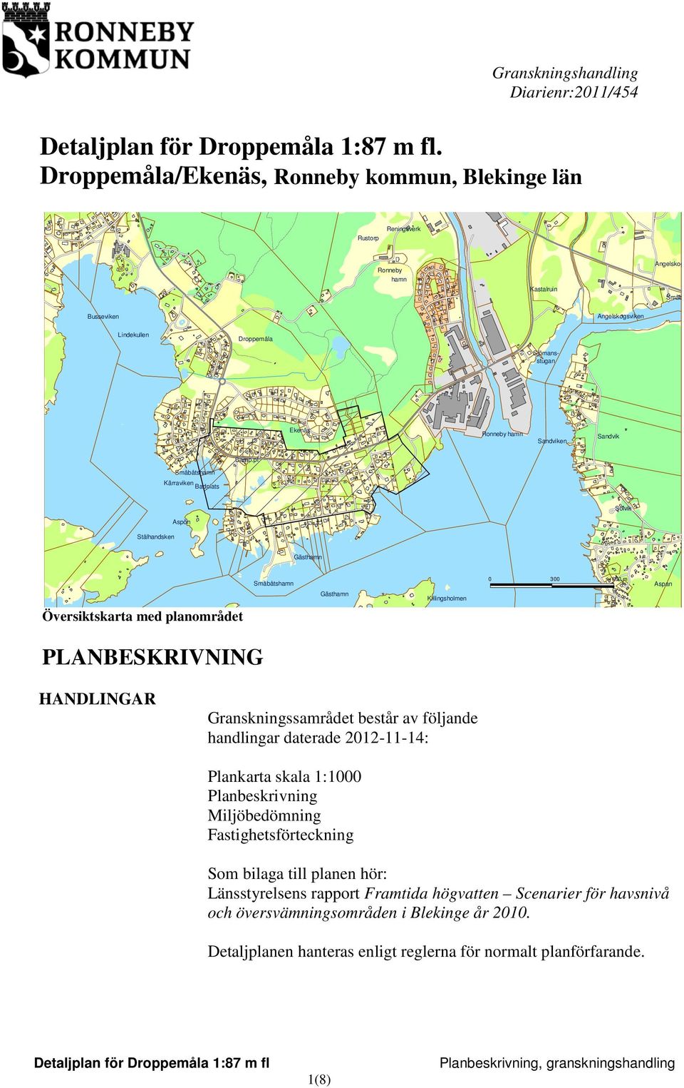 Småbåtshamn Kärraviken Badplats Solvik Stålhandsken Aspön Gästhamn Småbåtshamn Gästhamn Killingsholmen 0 300 600 m Aspan Översiktskarta med planområdet PLANBESKRIVNING HANDLINGAR