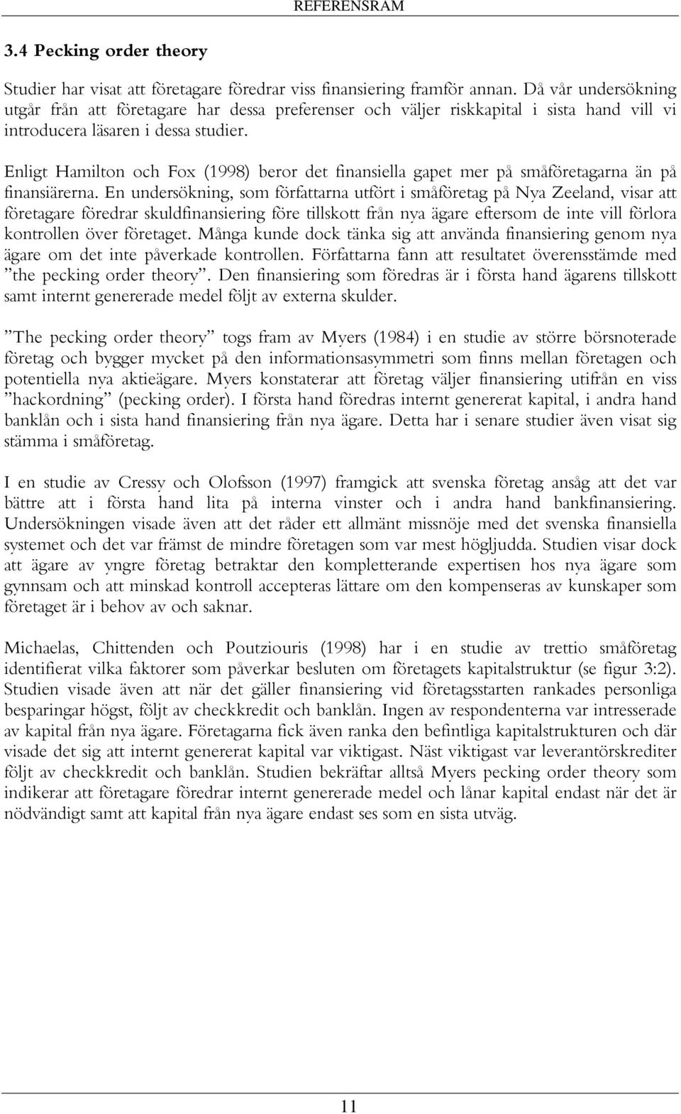 Enligt Hamilton och Fox (1998) beror det finansiella gapet mer på småföretagarna än på finansiärerna.