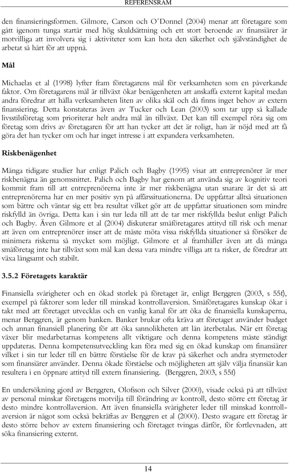 kan hota den säkerhet och självständighet de arbetat så hårt för att uppnå. Mål Michaelas et al (1998) lyfter fram företagarens mål för verksamheten som en påverkande faktor.