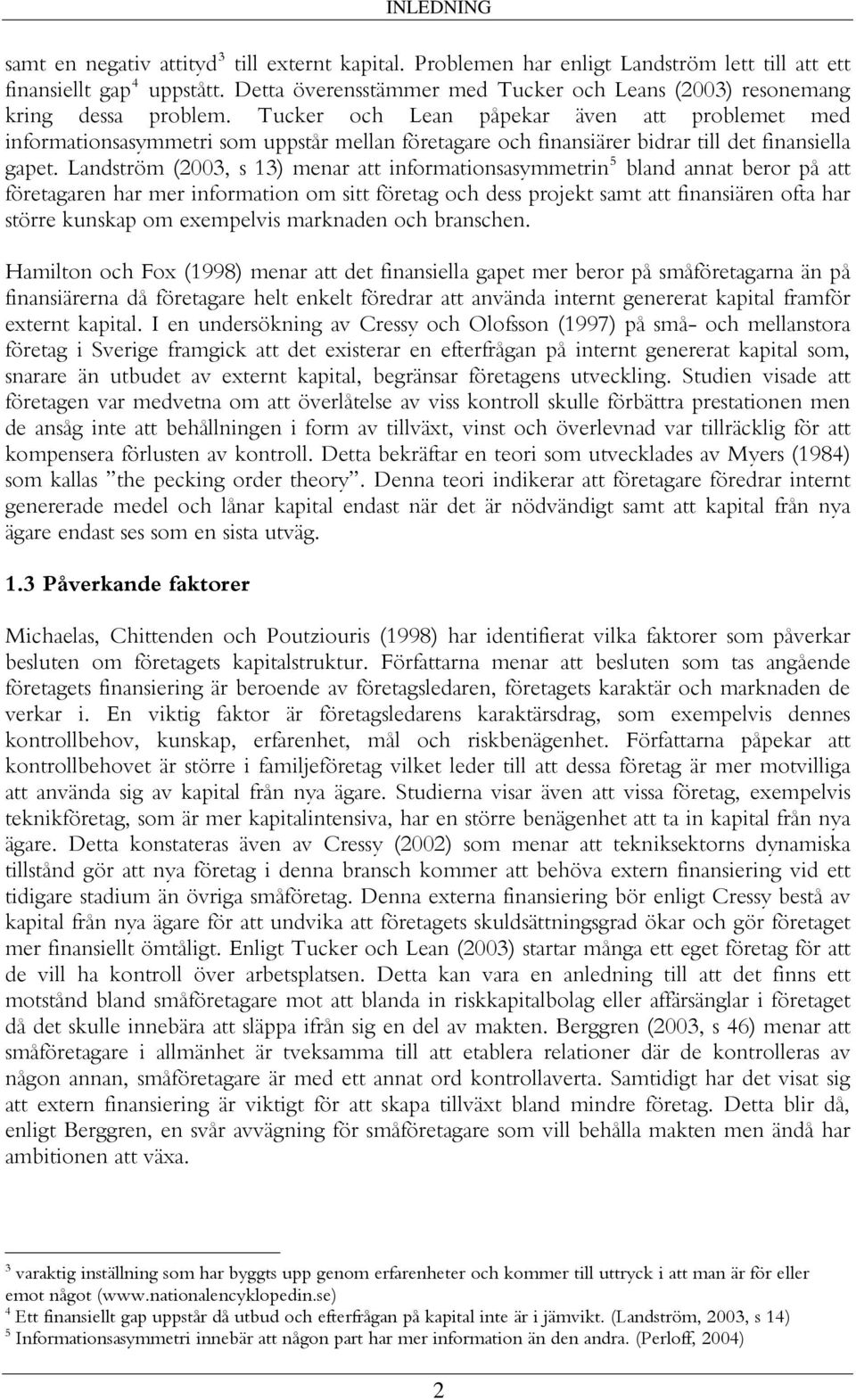 Tucker och Lean påpekar även att problemet med informationsasymmetri som uppstår mellan företagare och finansiärer bidrar till det finansiella gapet.