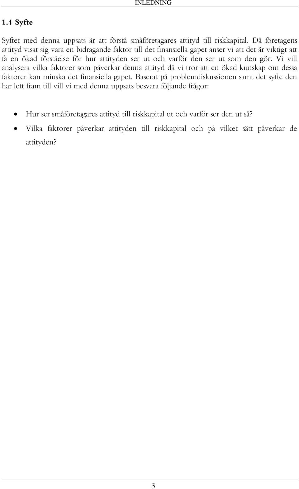 ut som den gör. Vi vill analysera vilka faktorer som påverkar denna attityd då vi tror att en ökad kunskap om dessa faktorer kan minska det finansiella gapet.