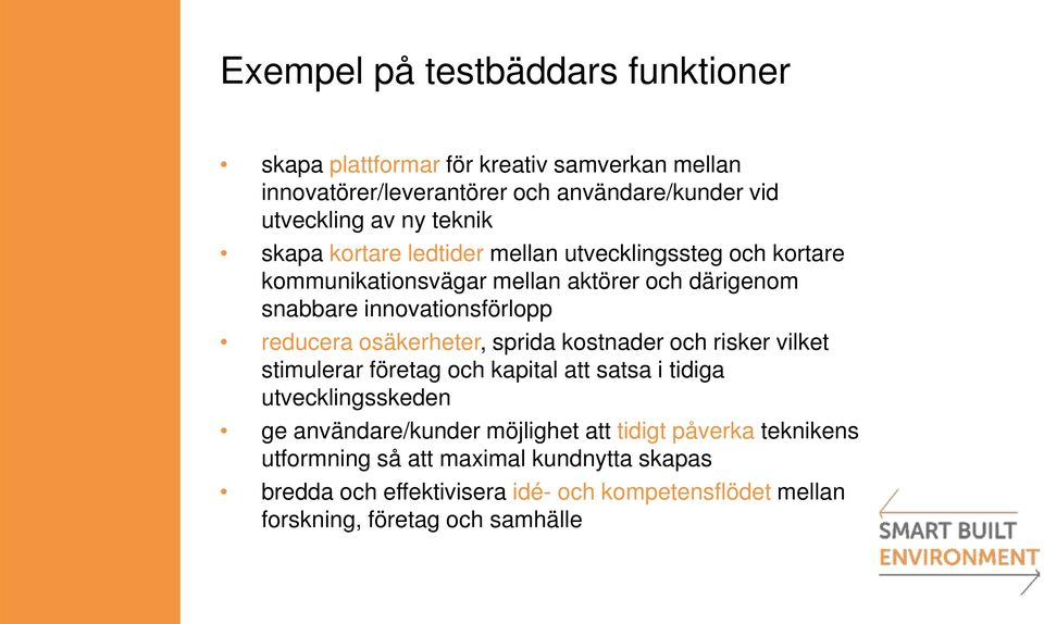 osäkerheter, sprida kostnader och risker vilket stimulerar företag och kapital att satsa i tidiga utvecklingsskeden ge användare/kunder möjlighet att