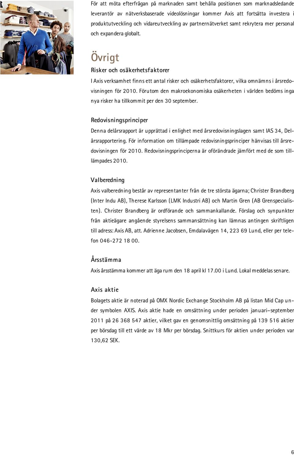 Övrigt Risker och osäkerhetsfaktorer I Axis verksamhet finns ett antal risker och osäkerhetsfaktorer, vilka omnämns i årsredovisningen för.