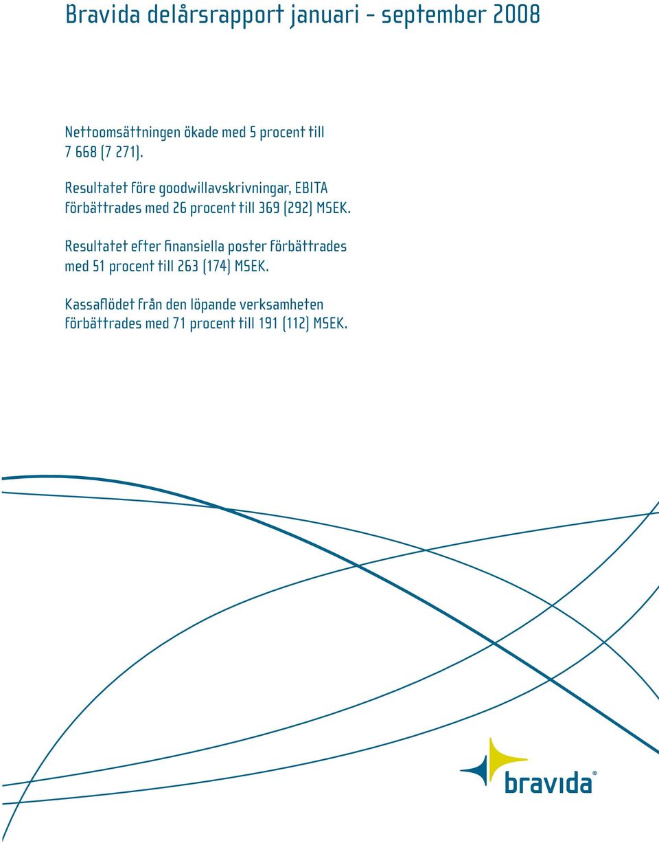 Resultatet före goodwillavskrivningar, EBITA förbättrades med 26 procent till 369 (292) MSEK.