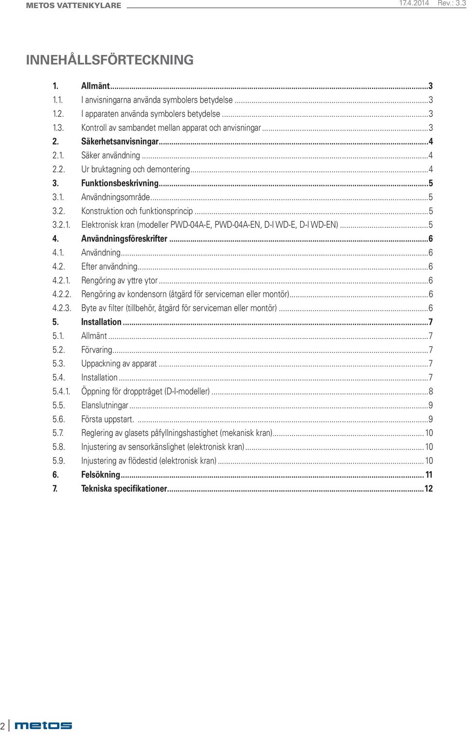 ..5 4. Användningsföreskrifter...6 4.1. Användning...6 4.2. Efter användning...6 4.2.1. Rengöring av yttre ytor...6 4.2.2. Rengöring av kondensorn (åtgärd för serviceman eller montör)...6 4.2.3.