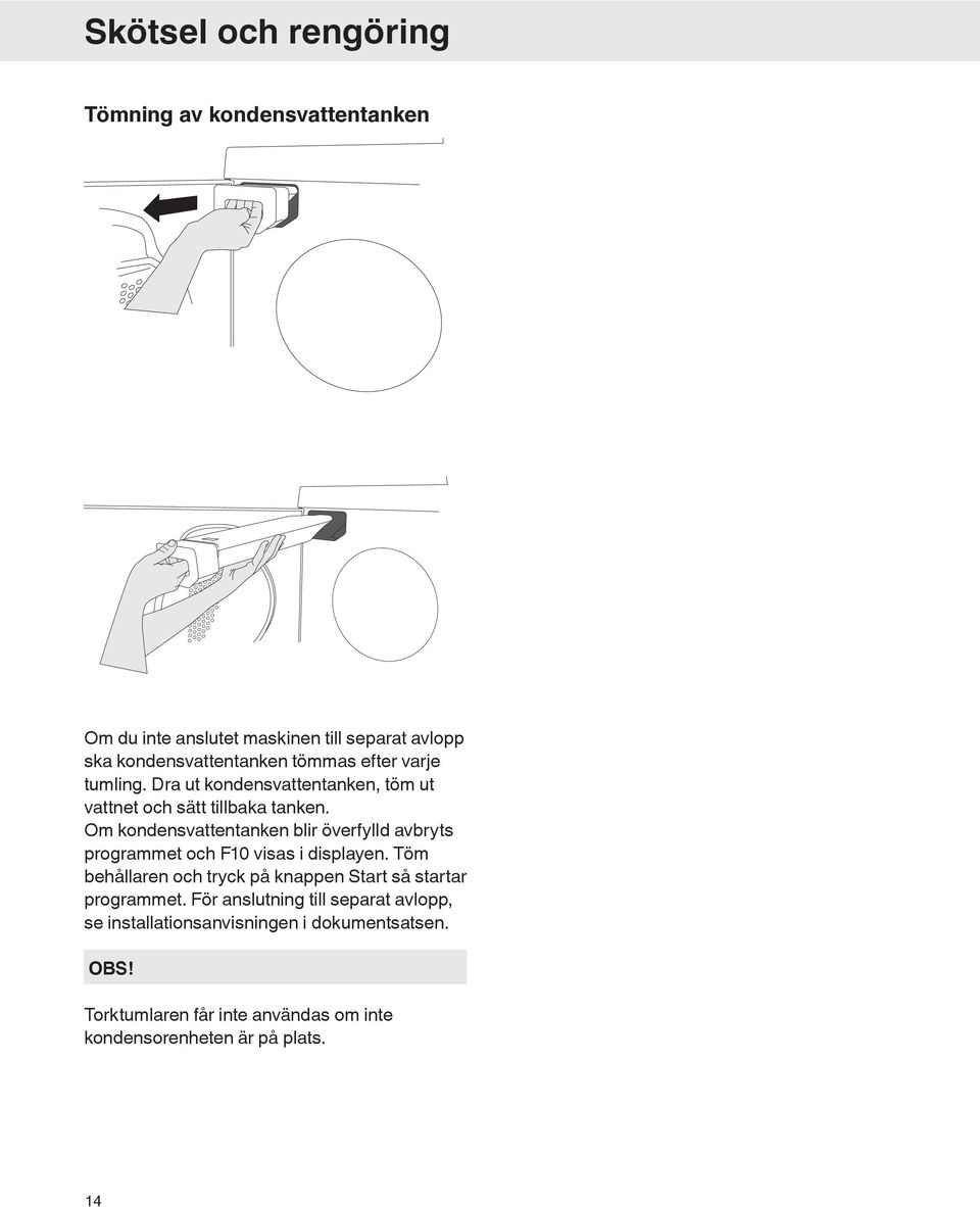Om kondensvattentanken blir överfylld avbryts programmet och F10 visas i displayen.