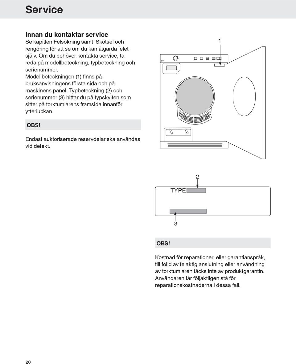 Typbeteckning (2) och serienummer (3) hittar du på typskylten som sitter på torktumlarens framsida innanför ytterluckan.