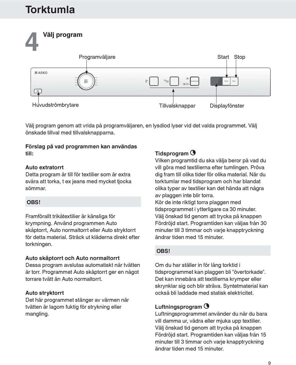 Förslag på vad programmen kan användas till: Auto extratorrt Detta program är till för textilier som är extra svåra att torka, t ex jeans med mycket tjocka sömmar.