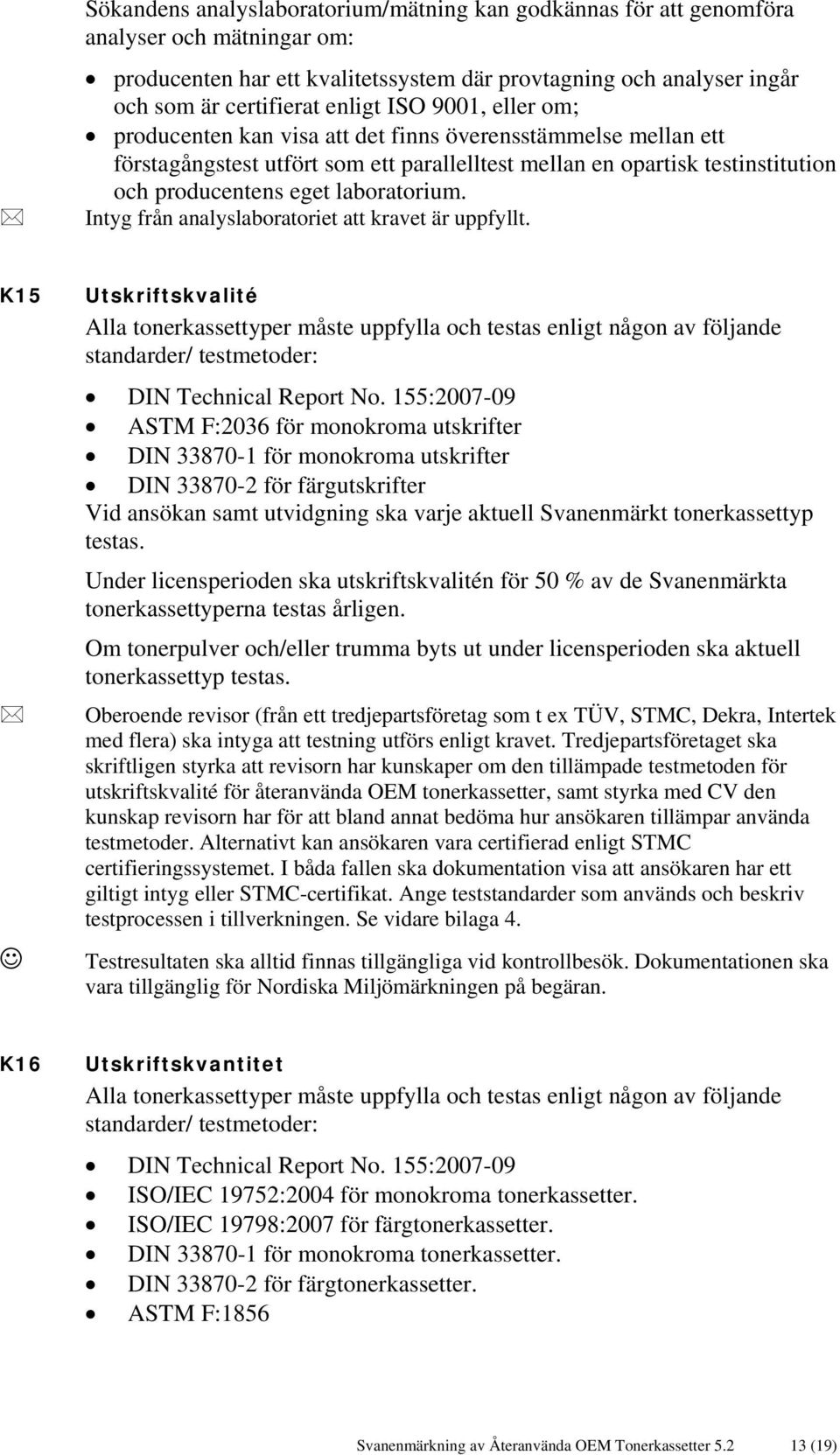 Intyg från analyslaboratoriet att kravet är uppfyllt. K15 Utskriftskvalité Alla tonerkassettyper måste uppfylla och testas enligt någon av följande standarder/ testmetoder: DIN Technical Report No.