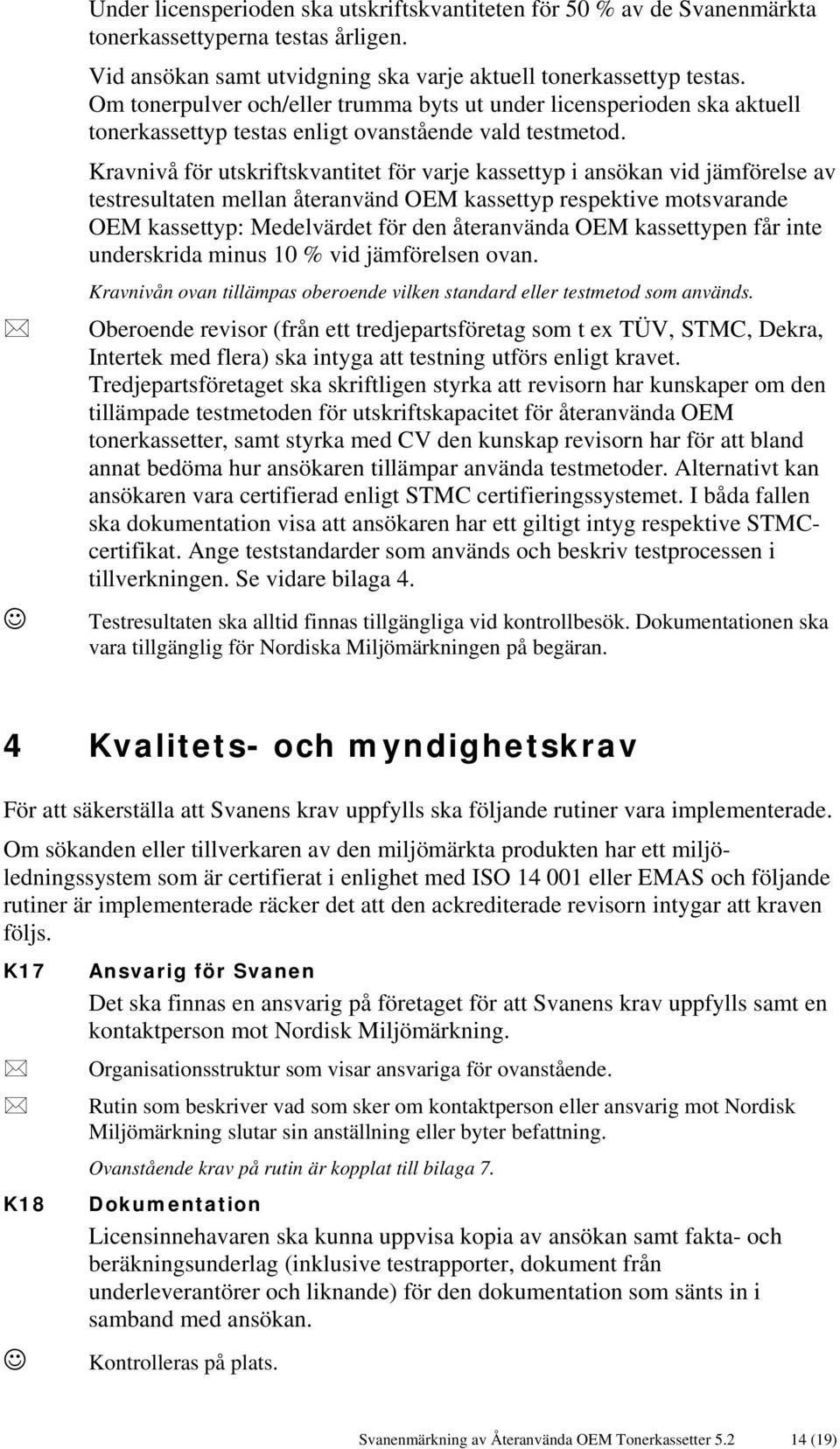 Kravnivå för utskriftskvantitet för varje kassettyp i ansökan vid jämförelse av testresultaten mellan återanvänd OEM kassettyp respektive motsvarande OEM kassettyp: Medelvärdet för den återanvända