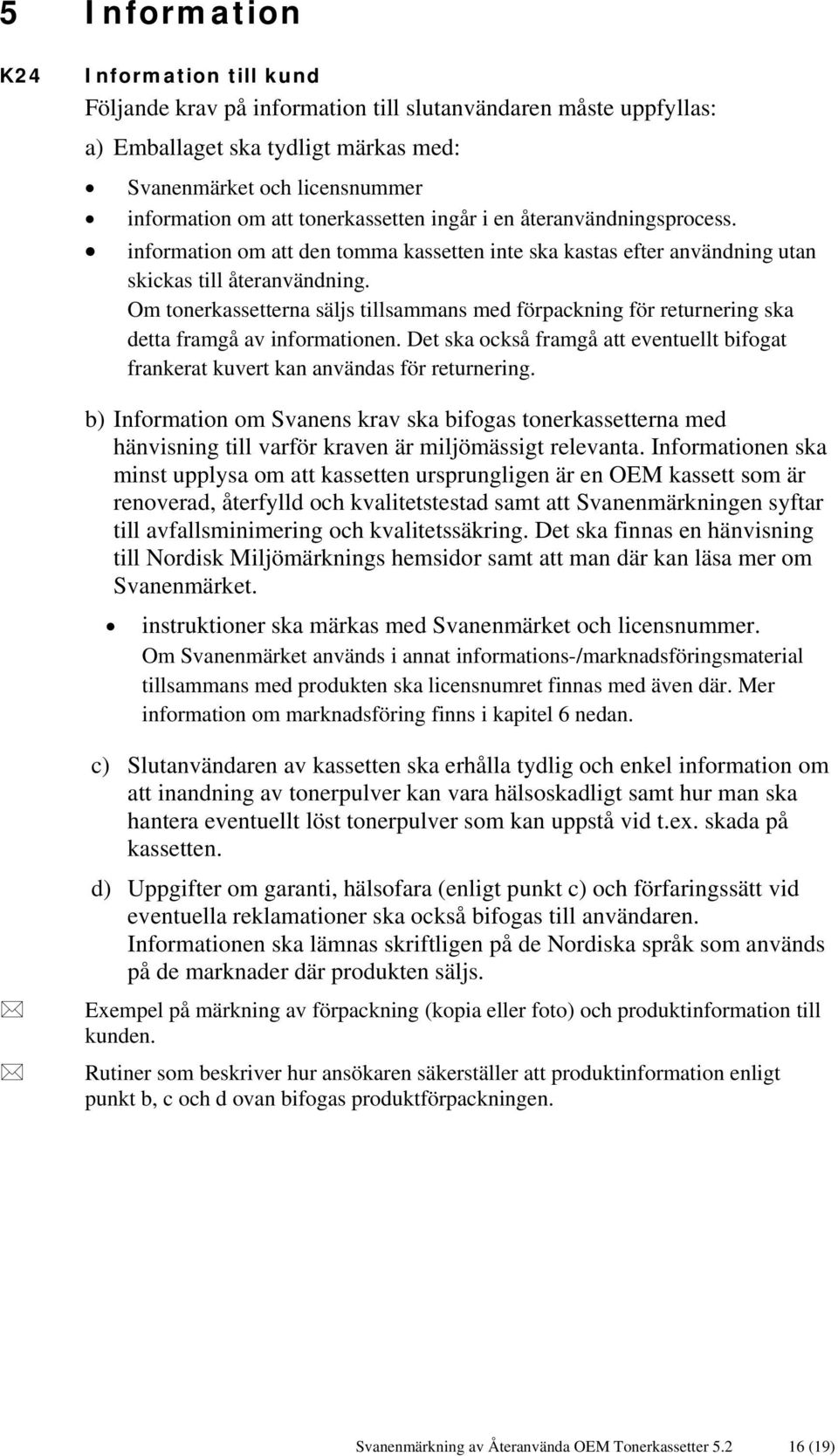 Om tonerkassetterna säljs tillsammans med förpackning för returnering ska detta framgå av informationen. Det ska också framgå att eventuellt bifogat frankerat kuvert kan användas för returnering.