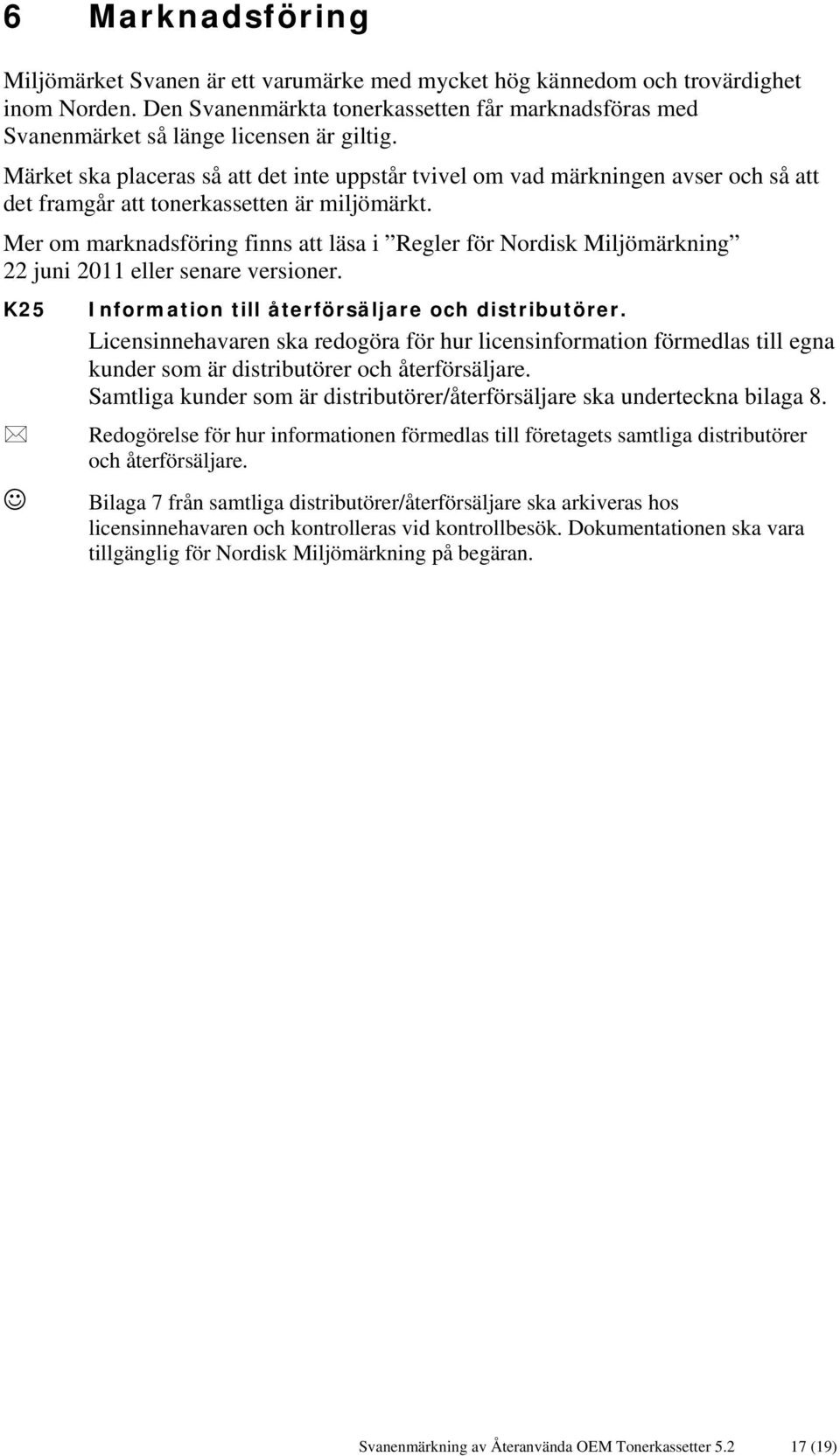 Märket ska placeras så att det inte uppstår tvivel om vad märkningen avser och så att det framgår att tonerkassetten är miljömärkt.