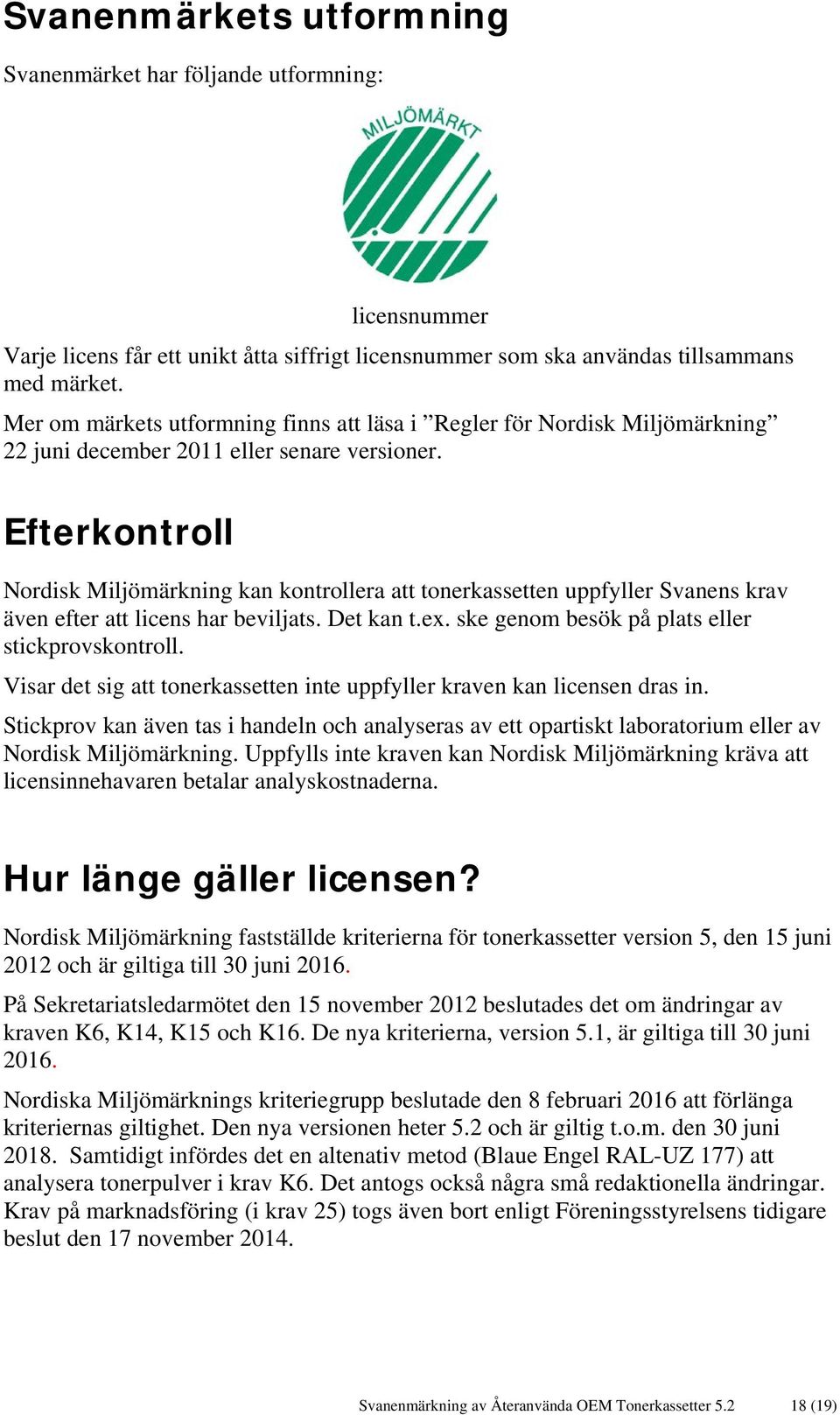 Efterkontroll Nordisk Miljömärkning kan kontrollera att tonerkassetten uppfyller Svanens krav även efter att licens har beviljats. Det kan t.ex. ske genom besök på plats eller stickprovskontroll.