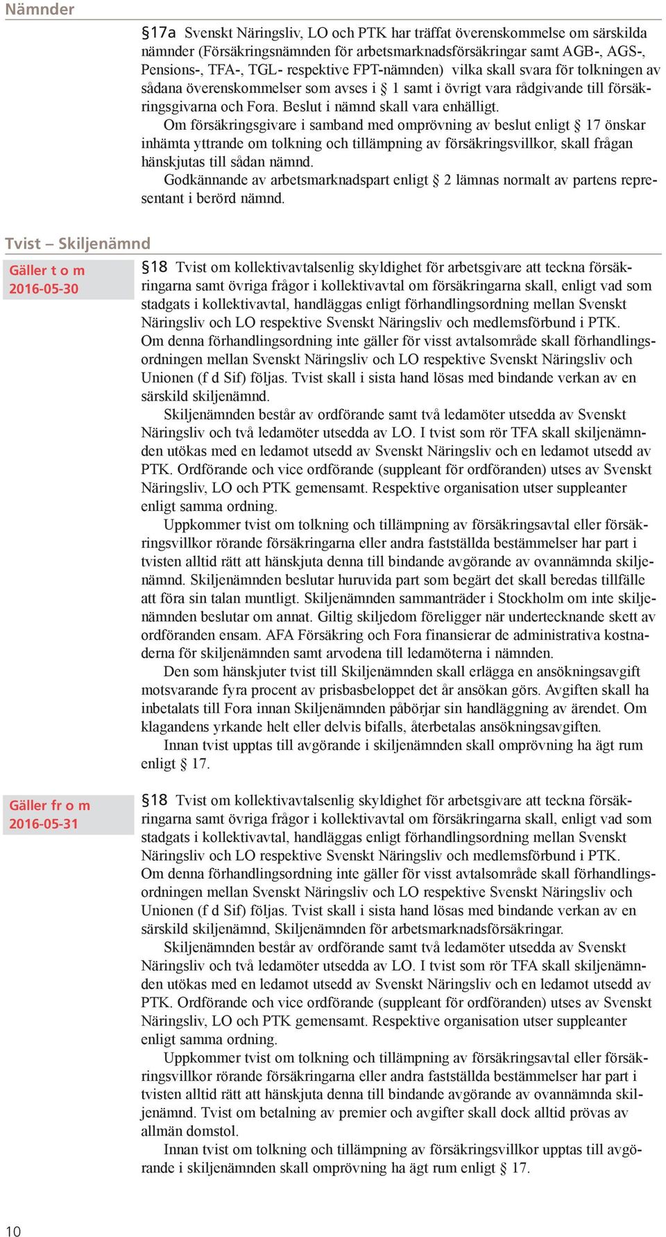 Om försäkringsgivare i samband med omprövning av beslut enligt 17 önskar inhämta yttrande om tolkning och tillämpning av försäkringsvillkor, skall frågan hänskjutas till sådan nämnd.