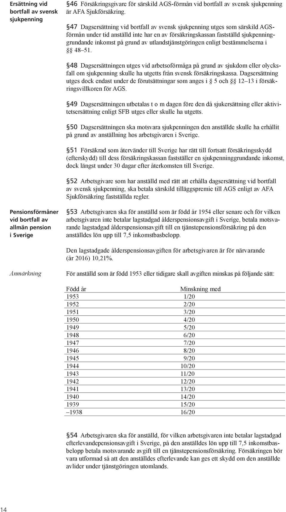 utlandstjänstgöringen enligt bestämmelserna i 48 51. 48 Dagsersättningen utges vid arbetsoförmåga på grund av sjukdom eller olycksfall om sjukpenning skulle ha utgetts från svensk försäkringskassa.