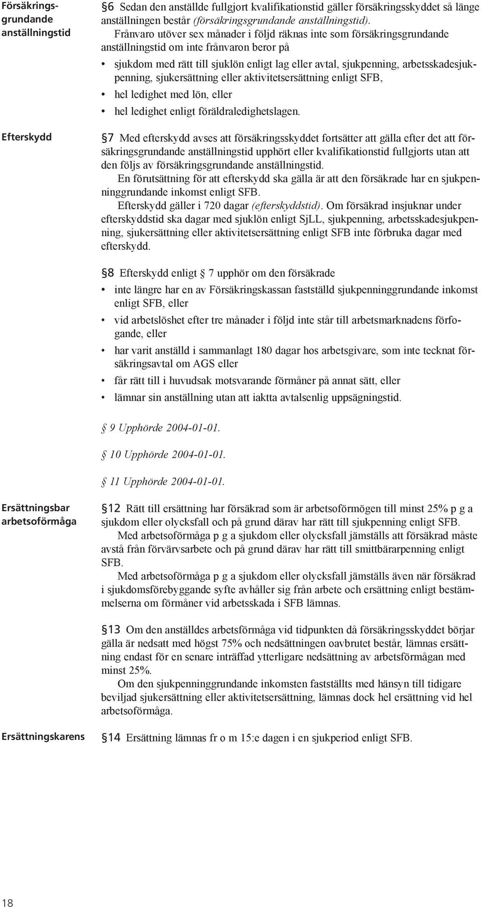 arbetsskadesjukpenning, sjukersättning eller aktivitetsersättning enligt SFB, hel ledighet med lön, eller hel ledighet enligt föräldraledighetslagen.