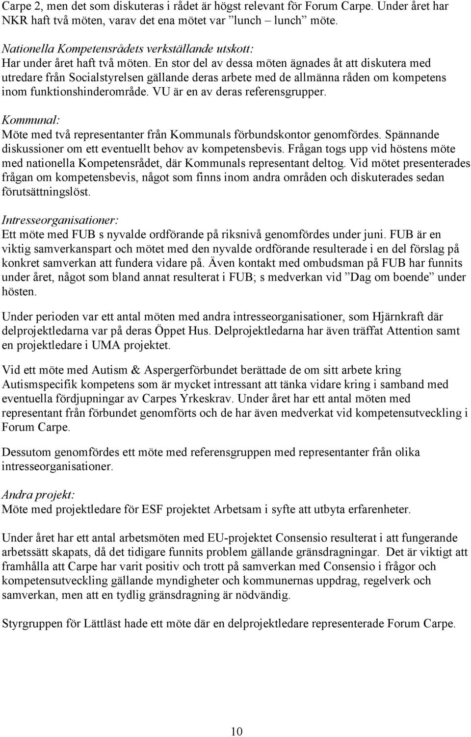 En stor del av dessa möten ägnades åt att diskutera med utredare från Socialstyrelsen gällande deras arbete med de allmänna råden om kompetens inom funktionshinderområde.