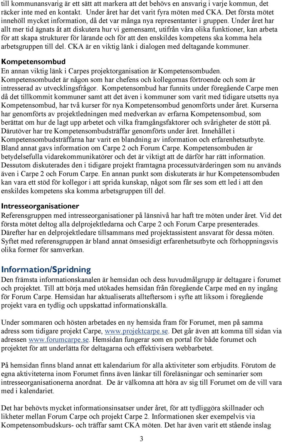 Under året har allt mer tid ägnats åt att diskutera hur vi gemensamt, utifrån våra olika funktioner, kan arbeta för att skapa strukturer för lärande och för att den enskildes kompetens ska komma hela