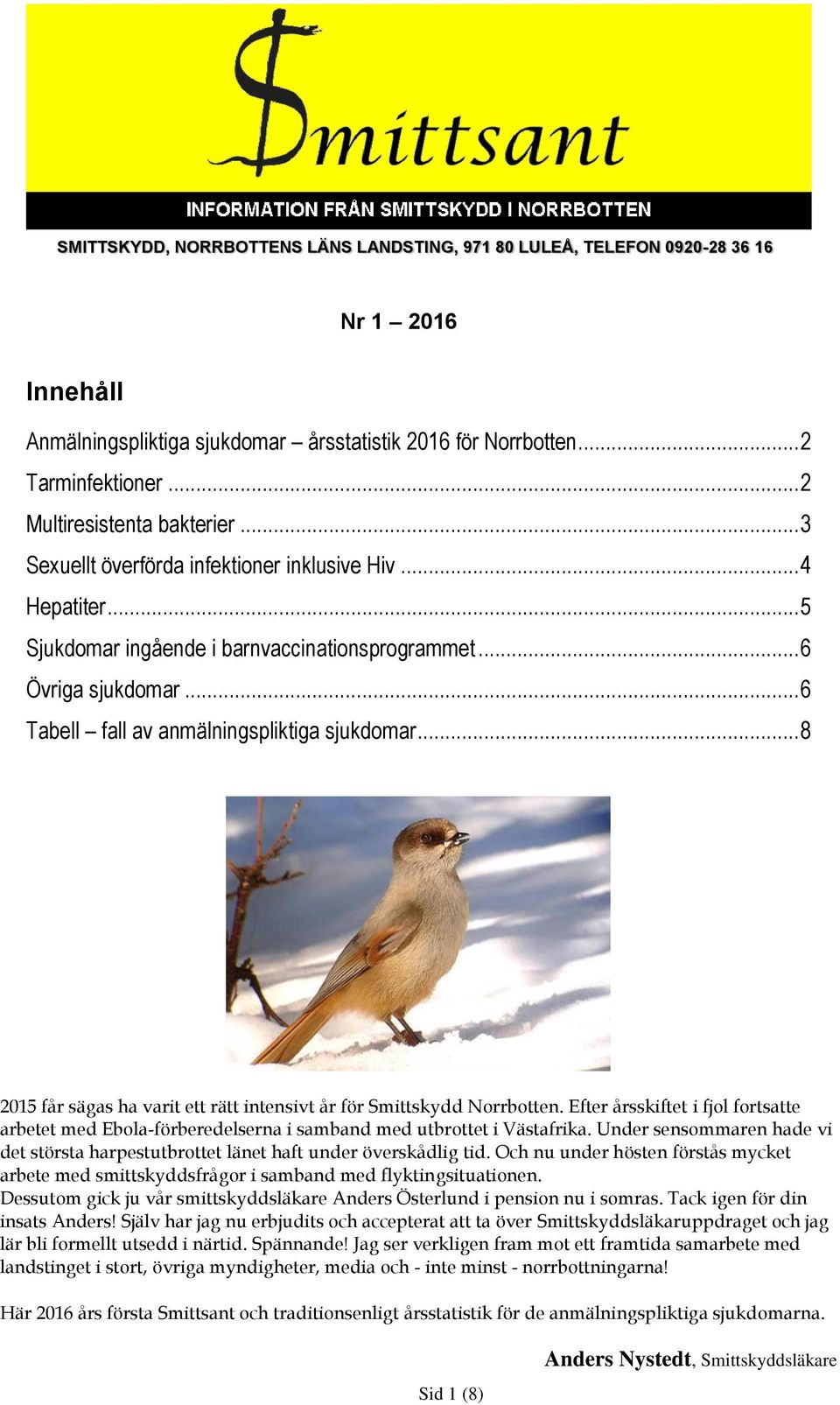 .. 6 Tabell fall av anmälningspliktiga sjukdomar... 8 2015 får sägas ha varit ett rätt intensivt år för Smittskydd Norrbotten.