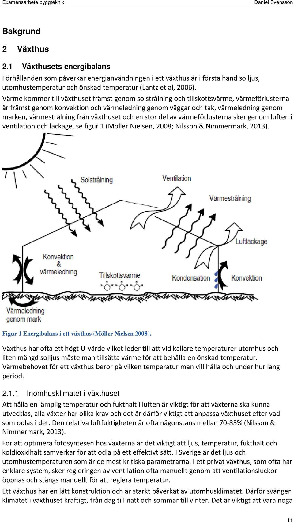 från växthuset och en stor del av värmeförlusterna sker genom luften i ventilation och läckage, se figur 1 (Möller Nielsen, 2008; Nilsson & Nimmermark, 2013).