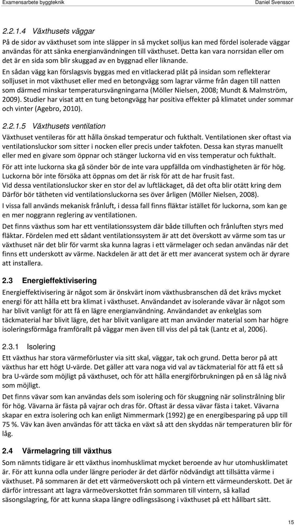 En sådan vägg kan förslagsvis byggas med en vitlackerad plåt på insidan som reflekterar solljuset in mot växthuset eller med en betongvägg som lagrar värme från dagen till natten som därmed minskar