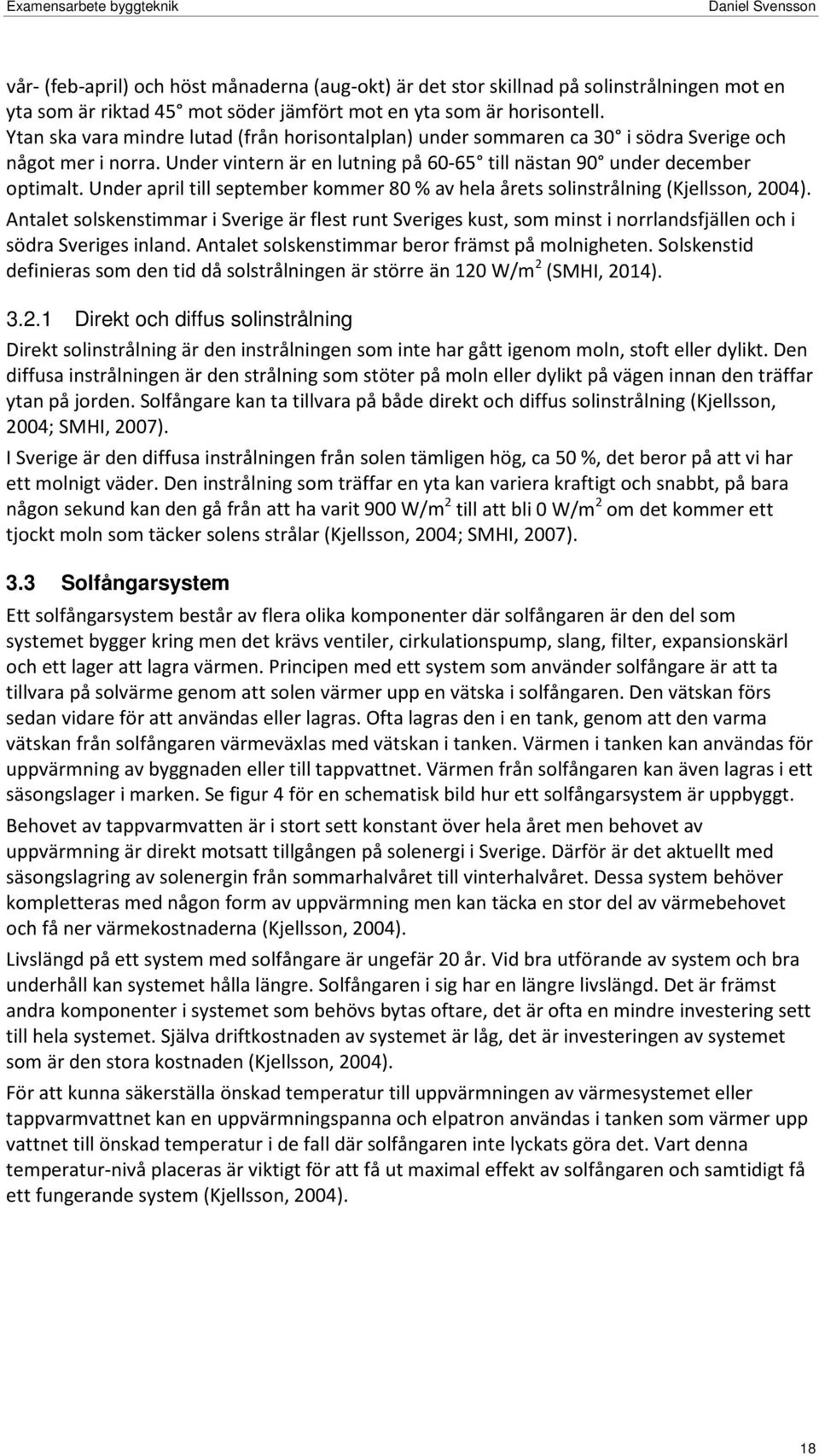 Under april till september kommer 80 % av hela årets solinstrålning (Kjellsson, 2004).