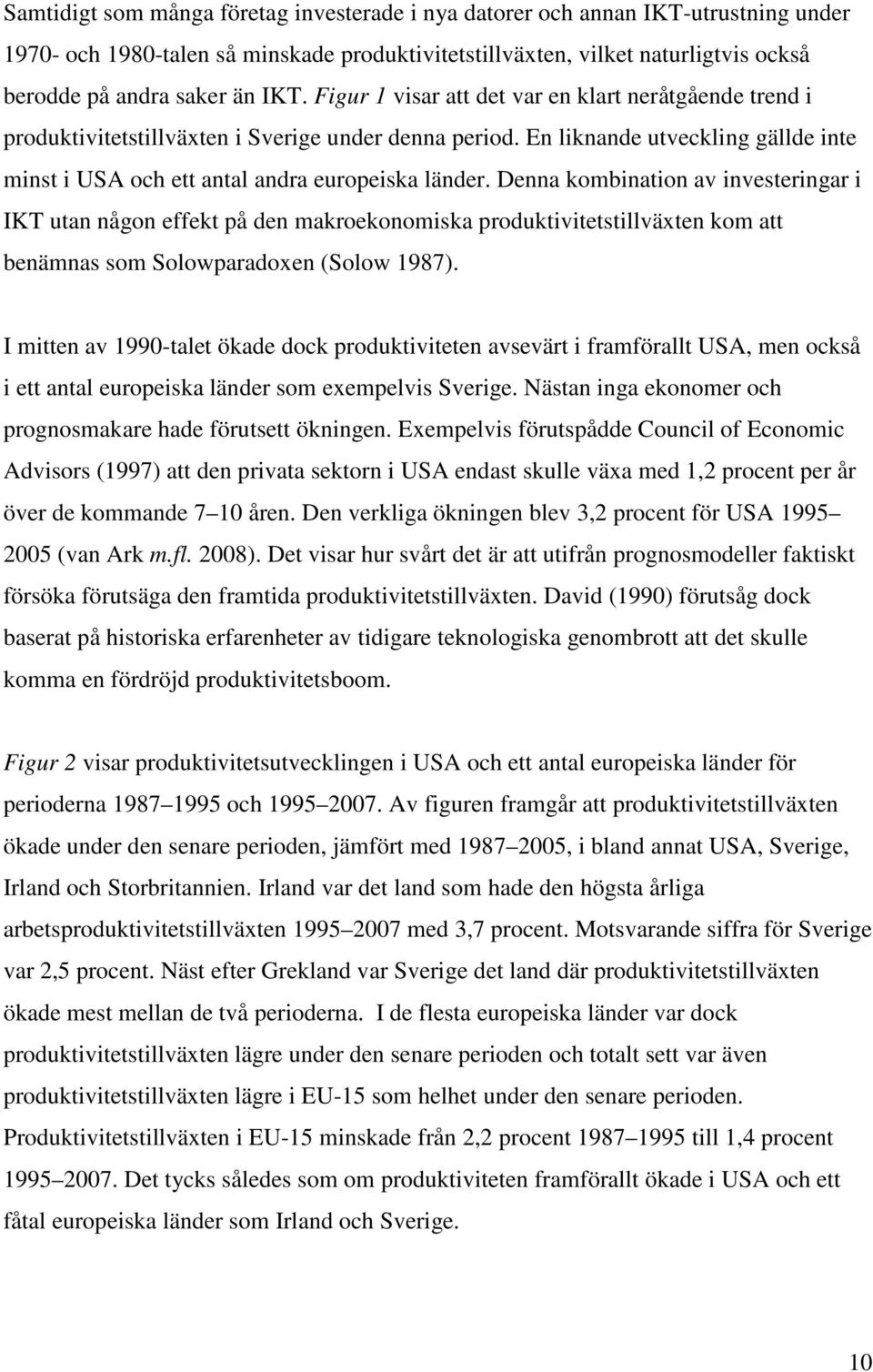 Denna kombination av investeringar i IKT utan någon effekt på den makroekonomiska produktivitetstillväxten kom att benämnas som Solowparadoxen (Solow 1987).