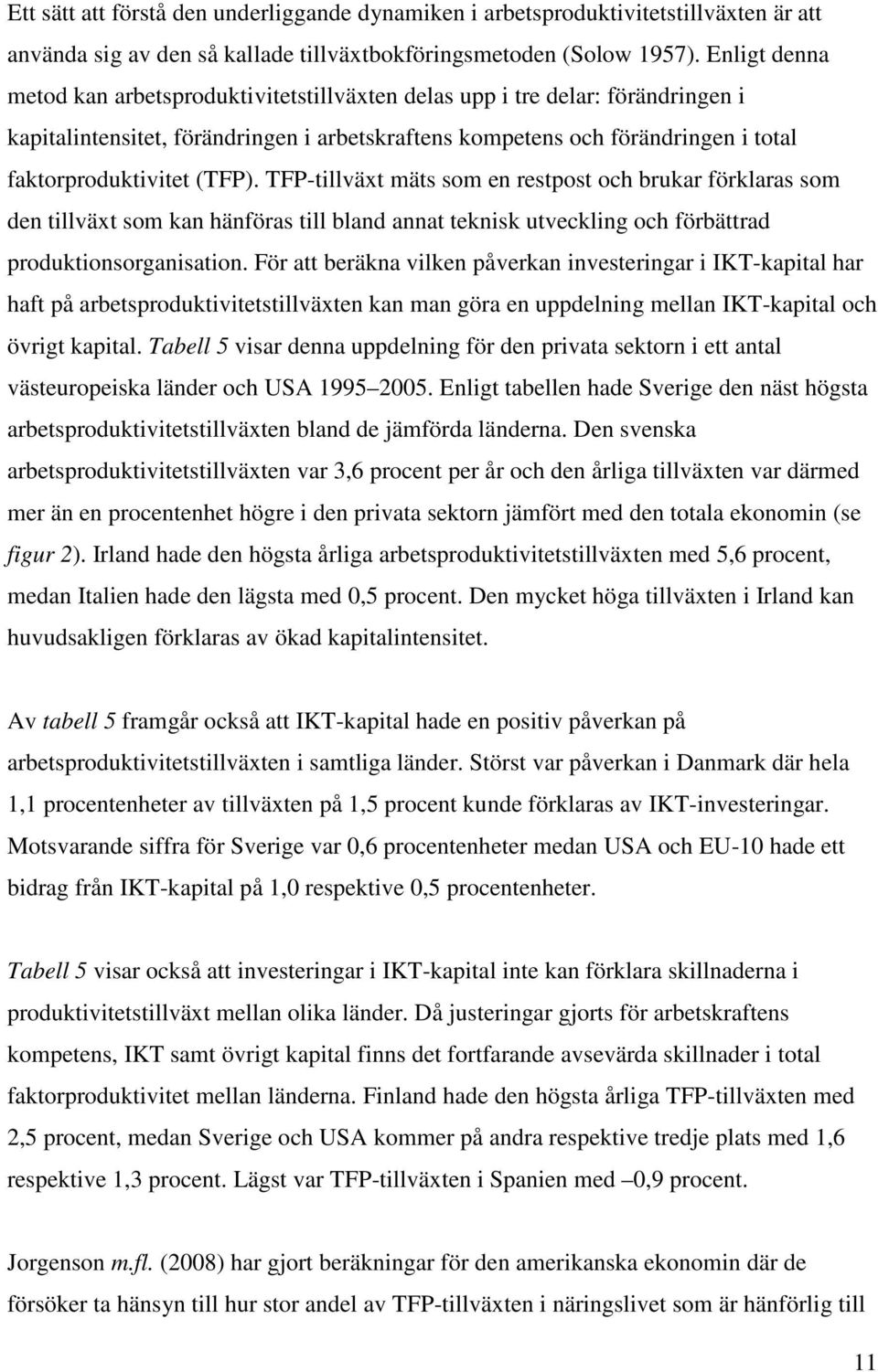 (TFP). TFP-tillväxt mäts som en restpost och brukar förklaras som den tillväxt som kan hänföras till bland annat teknisk utveckling och förbättrad produktionsorganisation.