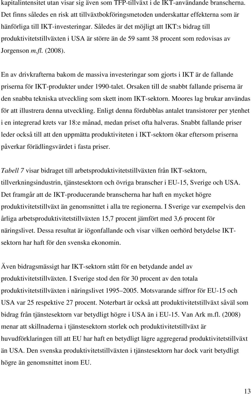 Således är det möjligt att IKT:s bidrag till produktivitetstillväxten i USA är större än de 59 samt 38 procent som redovisas av Jorgenson m.fl. (2008).