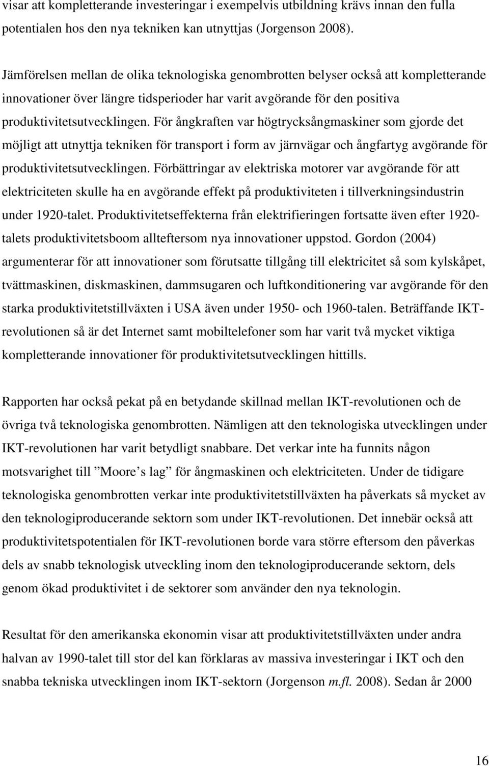 För ångkraften var högtrycksångmaskiner som gjorde det möjligt att utnyttja tekniken för transport i form av järnvägar och ångfartyg avgörande för produktivitetsutvecklingen.