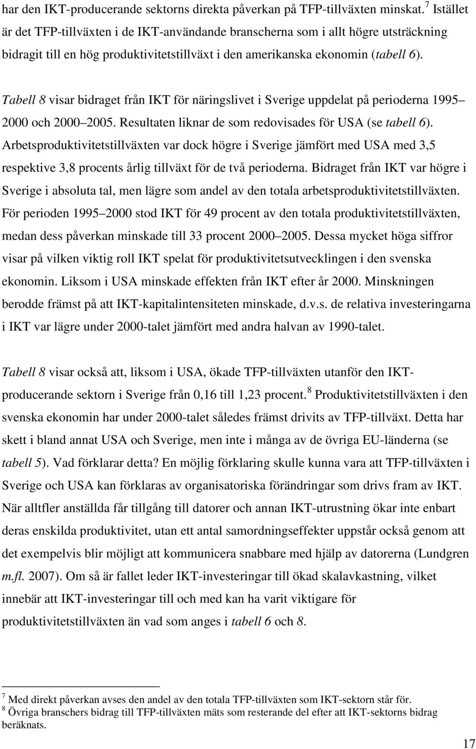 Tabell 8 visar bidraget från IKT för näringslivet i Sverige uppdelat på perioderna 1995 2000 och 2000 2005. Resultaten liknar de som redovisades för USA (se tabell 6).