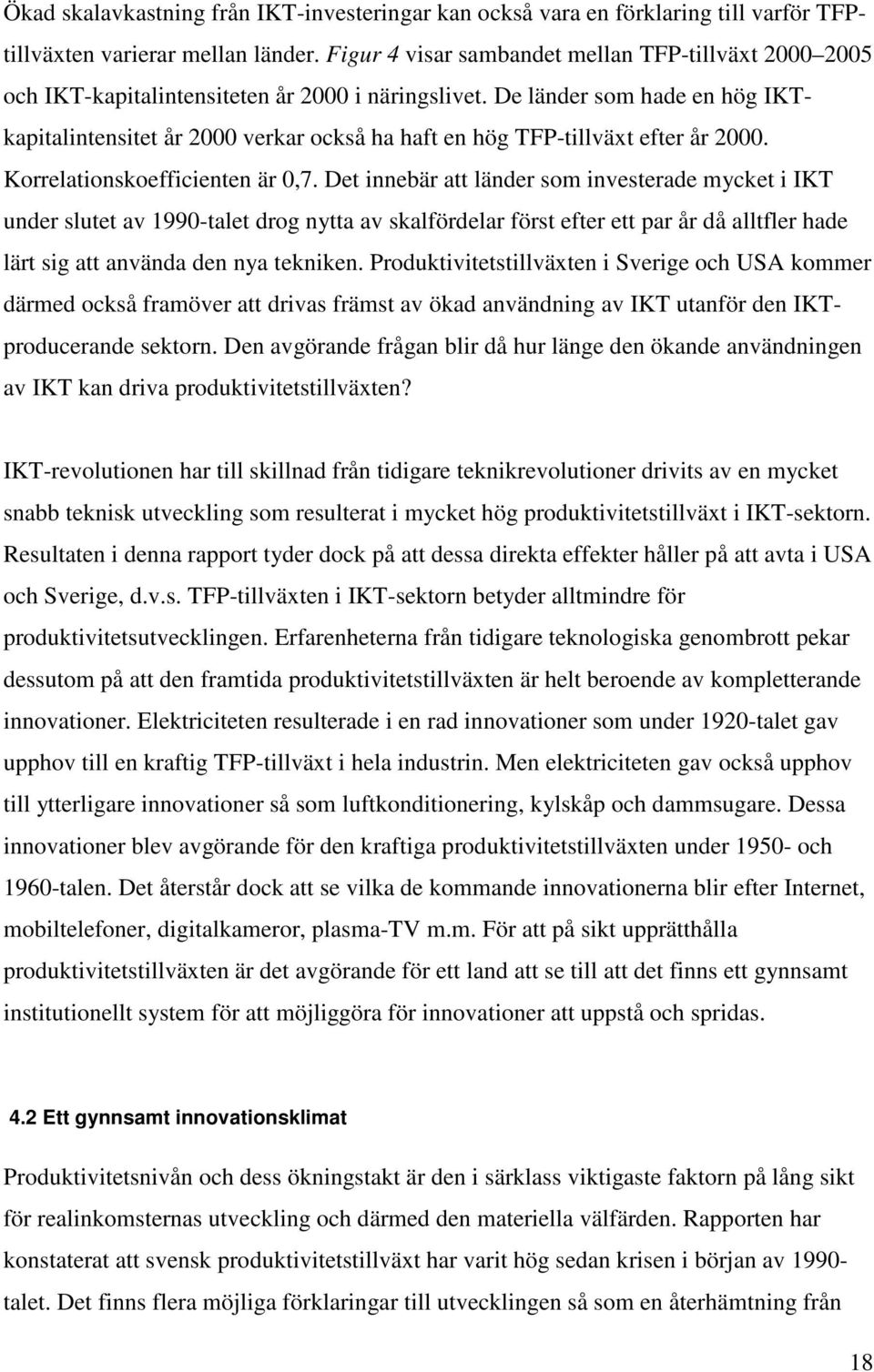 De länder som hade en hög IKTkapitalintensitet år 2000 verkar också ha haft en hög TFP-tillväxt efter år 2000. Korrelationskoefficienten är 0,7.