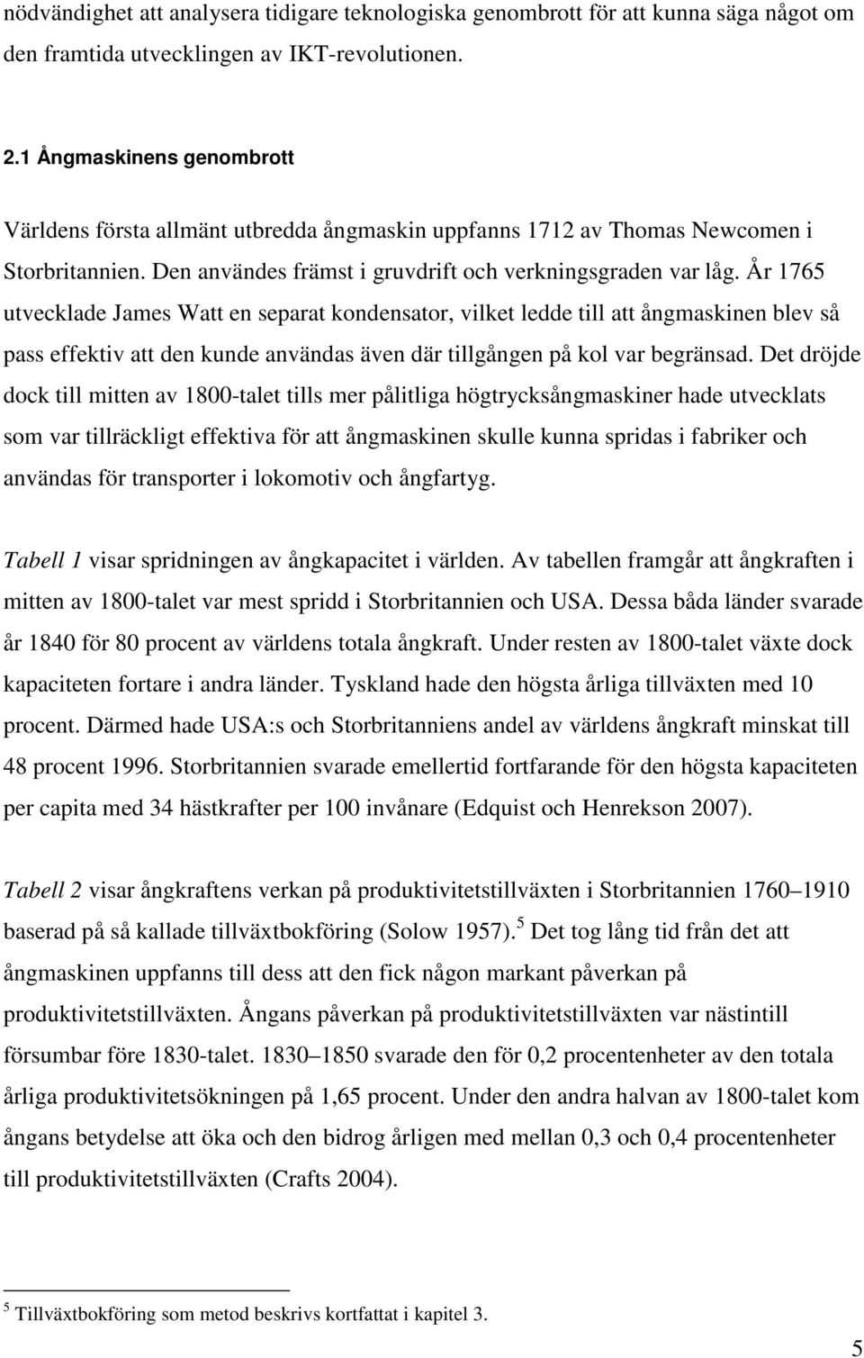 År 1765 utvecklade James Watt en separat kondensator, vilket ledde till att ångmaskinen blev så pass effektiv att den kunde användas även där tillgången på kol var begränsad.