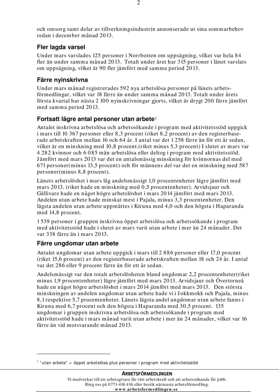 Totalt under året har 315 personer i länet varslats om uppsägning, vilket är 90 fler jämfört med samma period 2013.