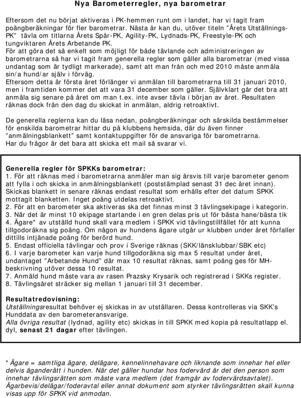 För att göra det så enkelt som möjligt för både tävlande och administreringen av barometrarna så har vi tagit fram generella regler som gäller alla barometrar (med vissa undantag som är tydligt