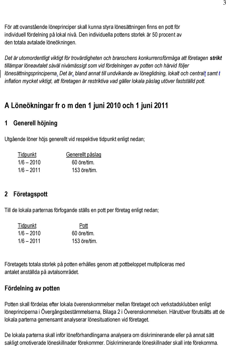 Det är utomordentligt viktigt för trovärdigheten och branschens konkurrensförmåga att företagen strikt tillämpar löneavtalet såväl nivåmässigt som vid fördelningen av potten och härvid följer