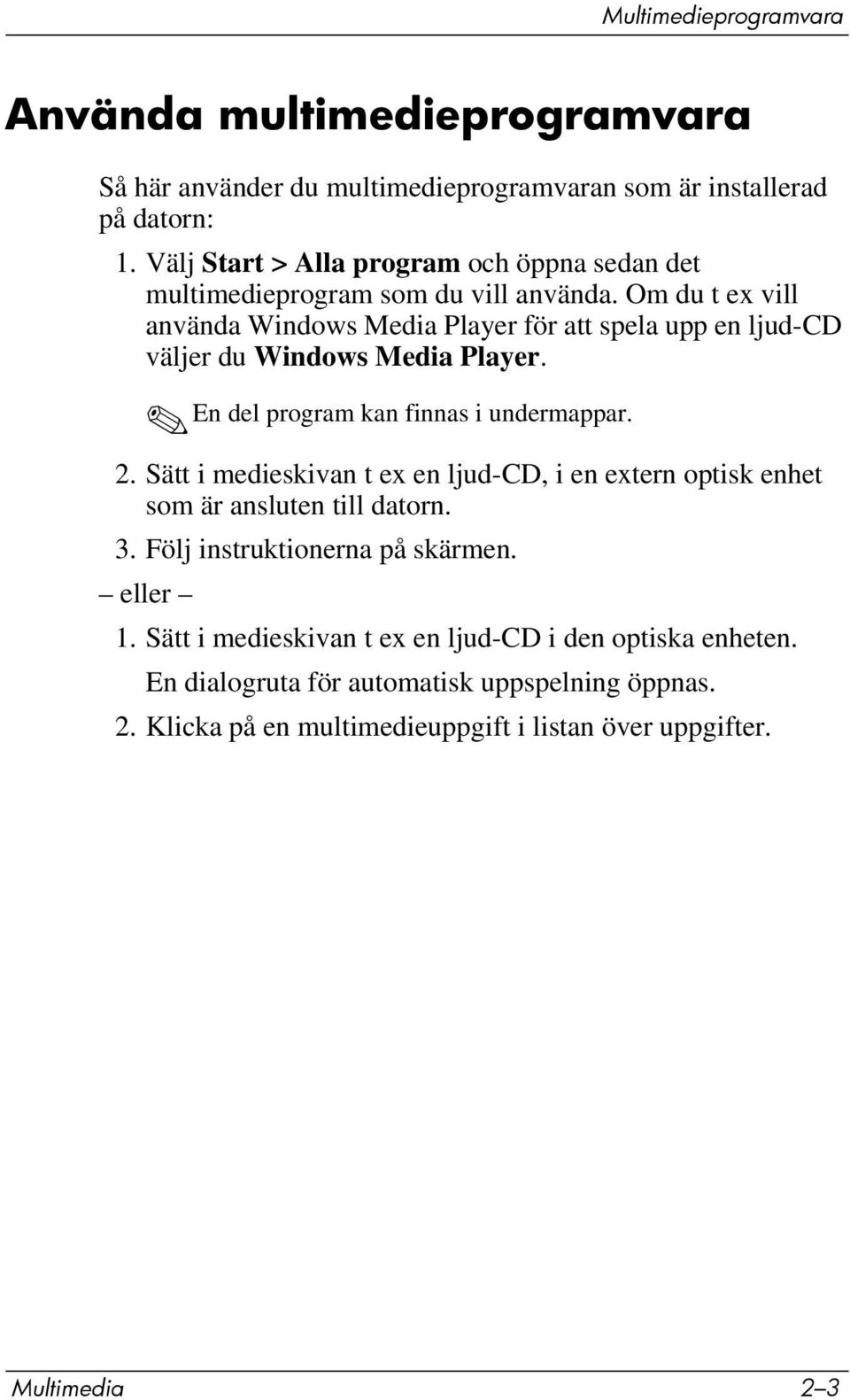 Om du t ex vill använda Windows Media Player för att spela upp en ljud-cd väljer du Windows Media Player. En del program kan finnas i undermappar. 2.