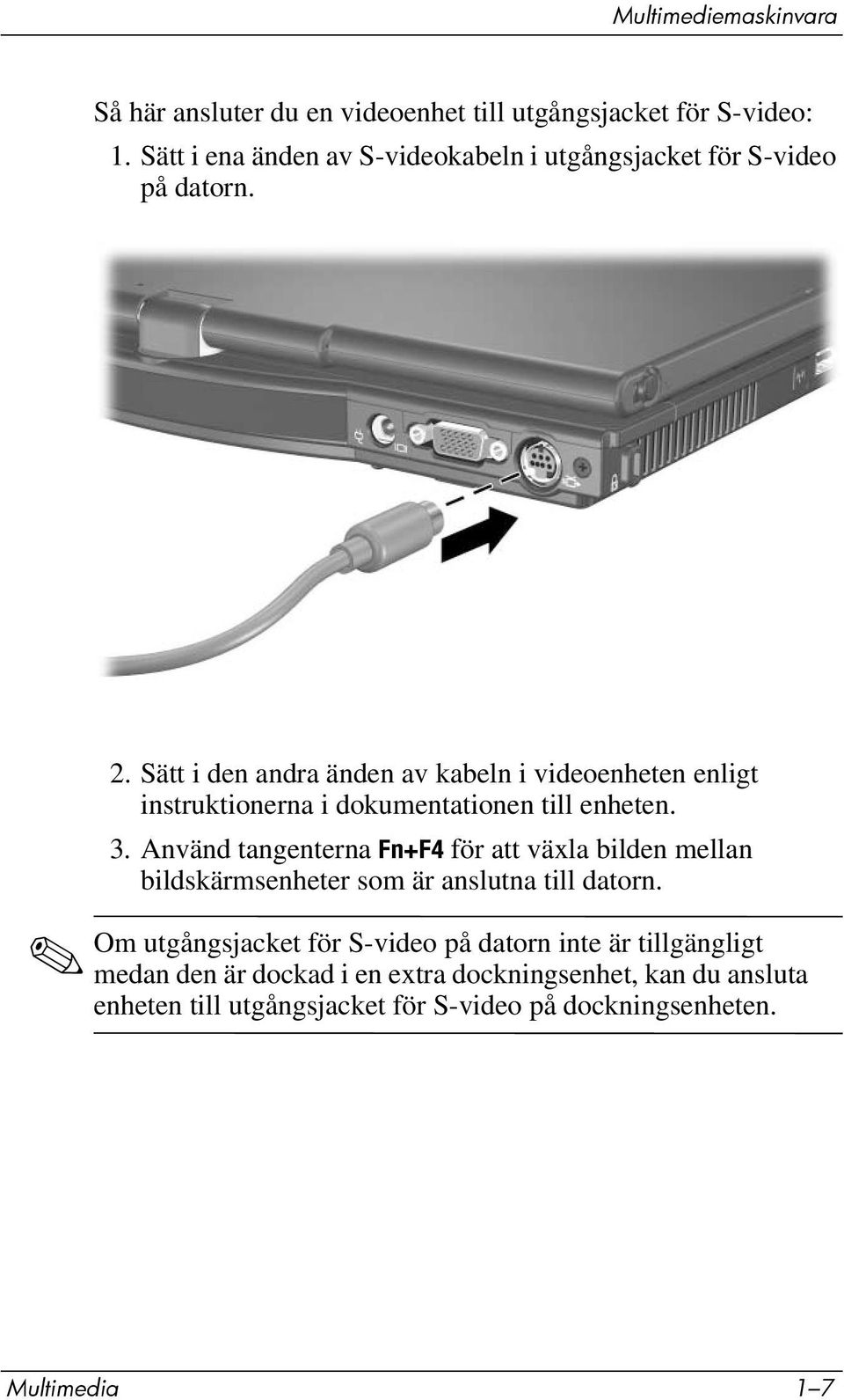 Sätt i den andra änden av kabeln i videoenheten enligt instruktionerna i dokumentationen till enheten. 3.